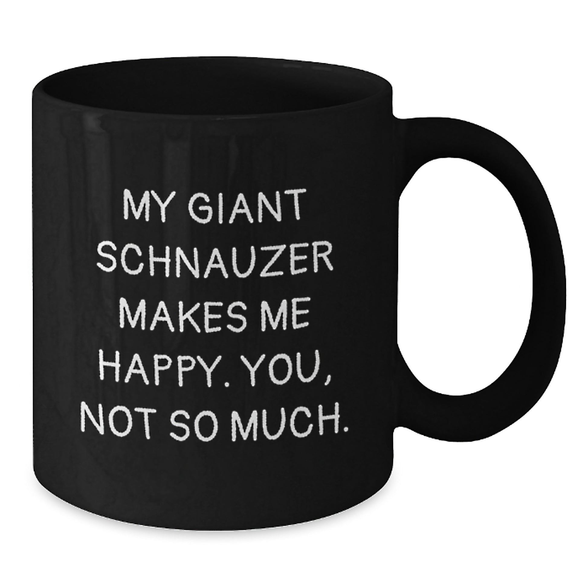 Giant Schnauzer Dog Lover's Funny Coffee Mug Gifts from Family Friends for Graduation, Black Coffee Mug with Quote 'My Giant Schnauzer Makes Me Happy. You, Not So Much.' - Additional