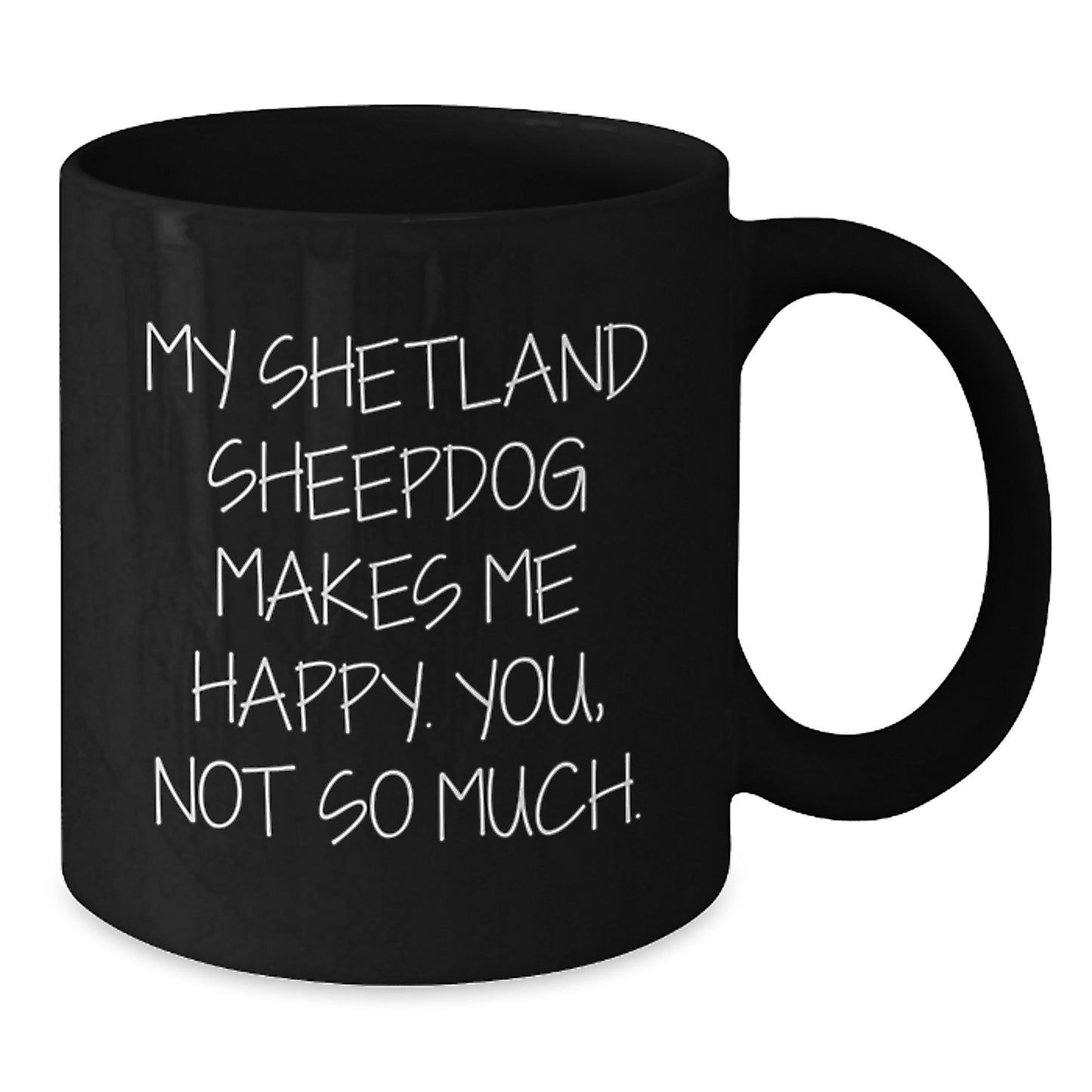 Shetland Sheepdog Lovers' Funny Gifts for Graduation, Black Coffee Mug with Quote 'My Shetland Sheepdog Makes Me Happy. You, Not So Much.' - Gifts from Family to Friends - Additional