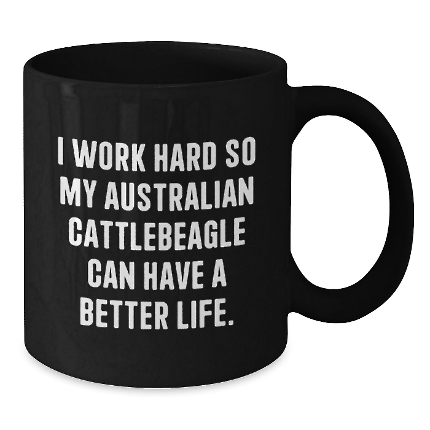 Funny Australian Cattle Dog Gifts for Men - I Work Hard So My Australian Cattlebeagle Can Have A Better Life. - Black Coffee Mug for Graduation - Additional