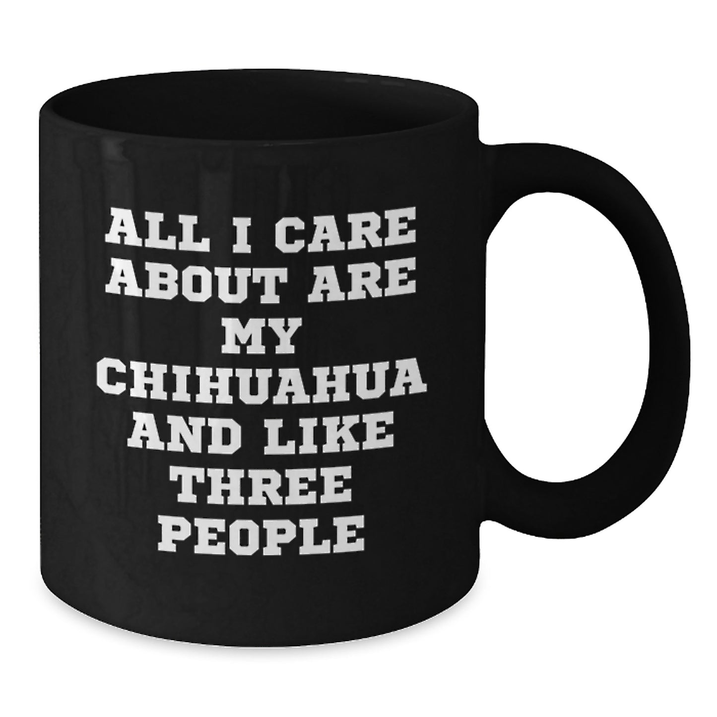 Funny Chihuahua Dog Lovers Gifts from Friends or Family, All I Care About Are My Chihuahua And Like Three People, Black Coffee Mug for Birthday - Additional