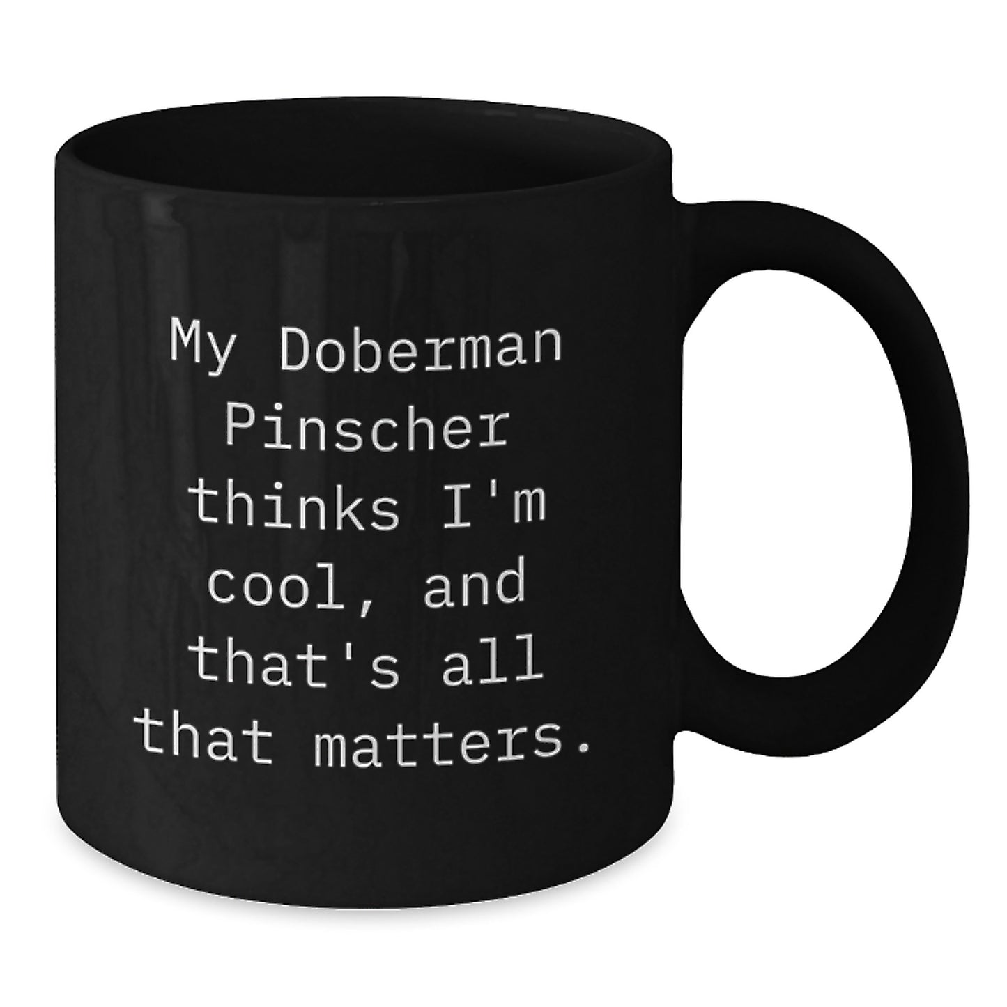 Doberman Pinscher Dog Lover's Funny Birthday Unique Gift, 'My Doberman Pinscher Thinks I'm Cool, And That's All That Matters.' Black Coffee Mug from Friends - Additional