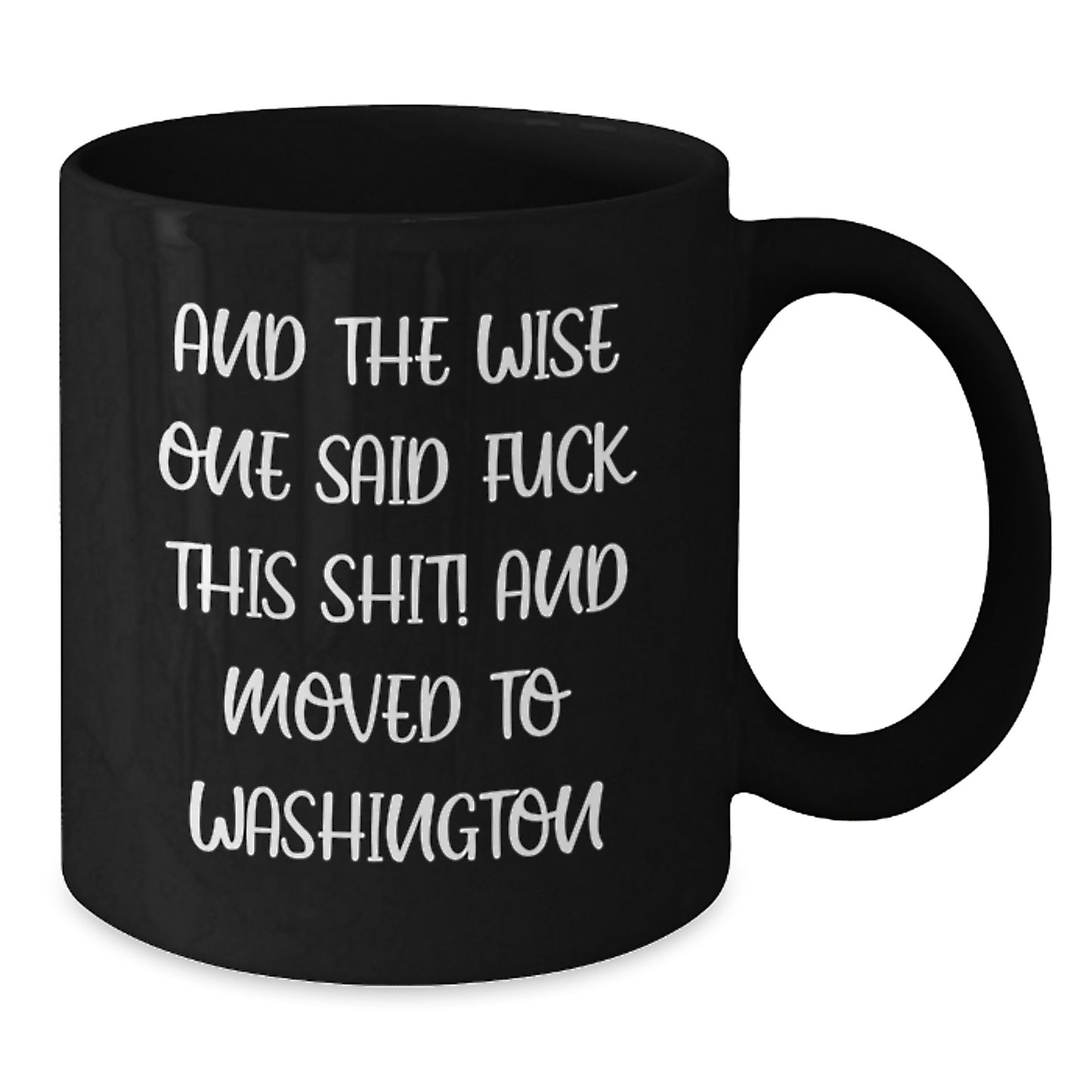 Funny Washington Gifts, Birthday Unique Presents from Friends, Washington Black Coffee Mug with 'And The Wise One Said F--k This Shit! And Moved To Washington' Quote - Additional
