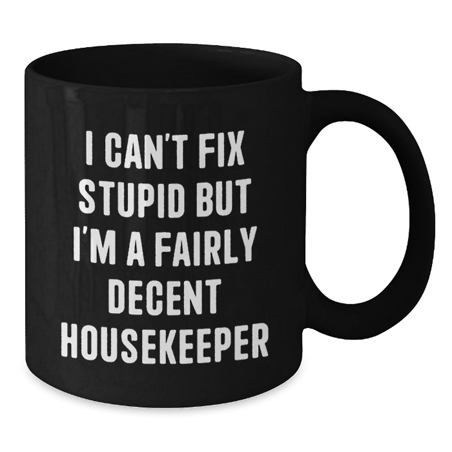 Funny Housekeeper Gifts from Friends - I Can't Fix Stupid But I'm A Fairly Decent Housekeeper Black Coffee Mug for Housekeeper Birthday - Additional