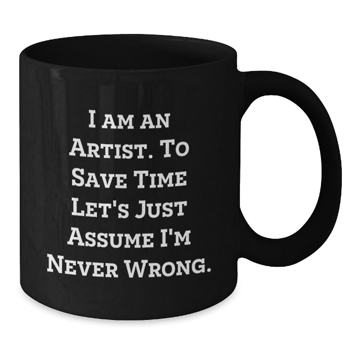 Artist Gifts from Men to Women Friends at Christmas with Funny 'I Am An Artist. To Save Time Let's Just Assume I'm Never Wrong.' Quote Black Coffee Mugs - Additional