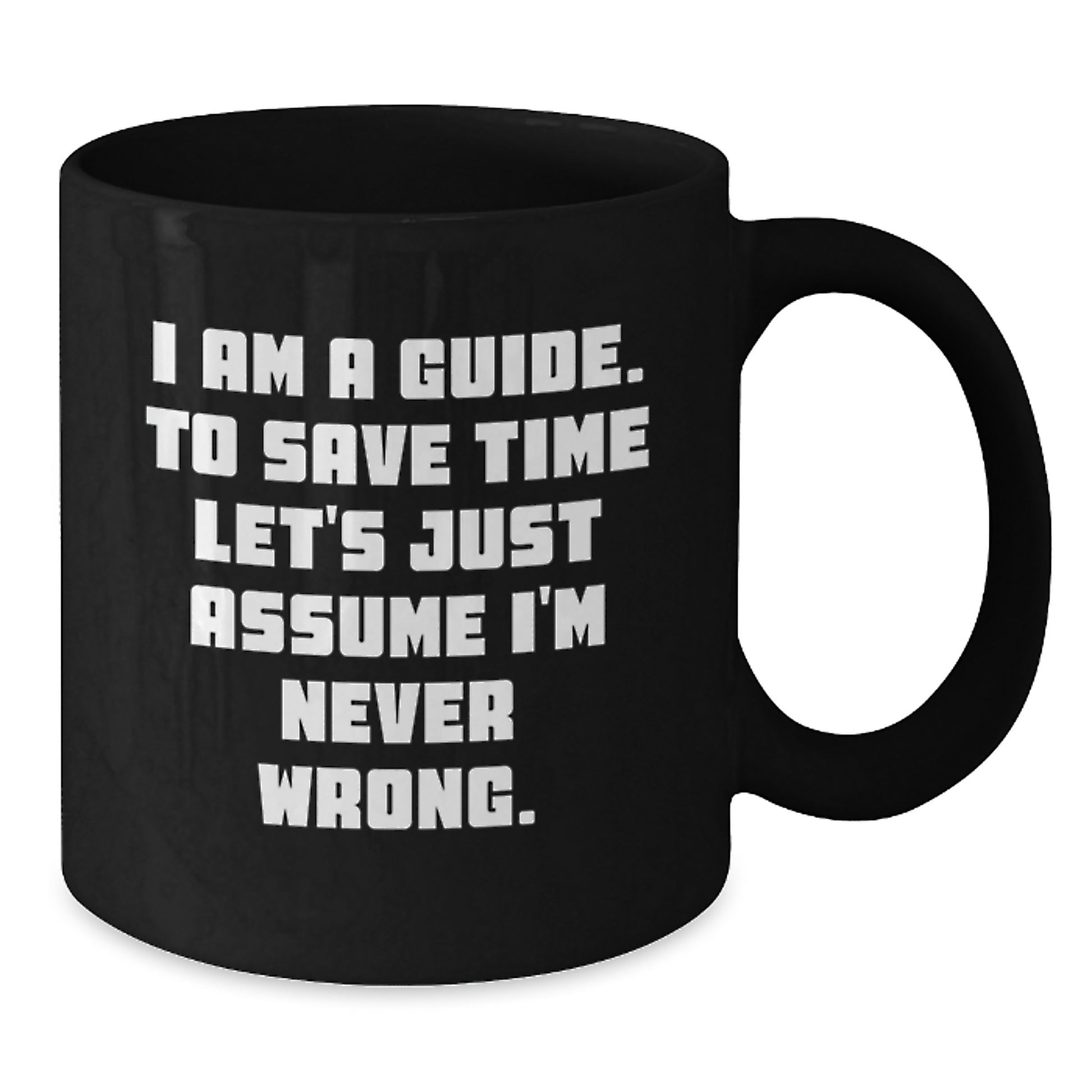 Funny Guide Gifts from Friends Christmas Unique Black Coffee Mugs, 'I Am A Guide. To Save Time Let's Just Assume I'm Never Wrong.' Ceramic Mug for Guide Men, Guide Women, Guide Coworkers - Additional