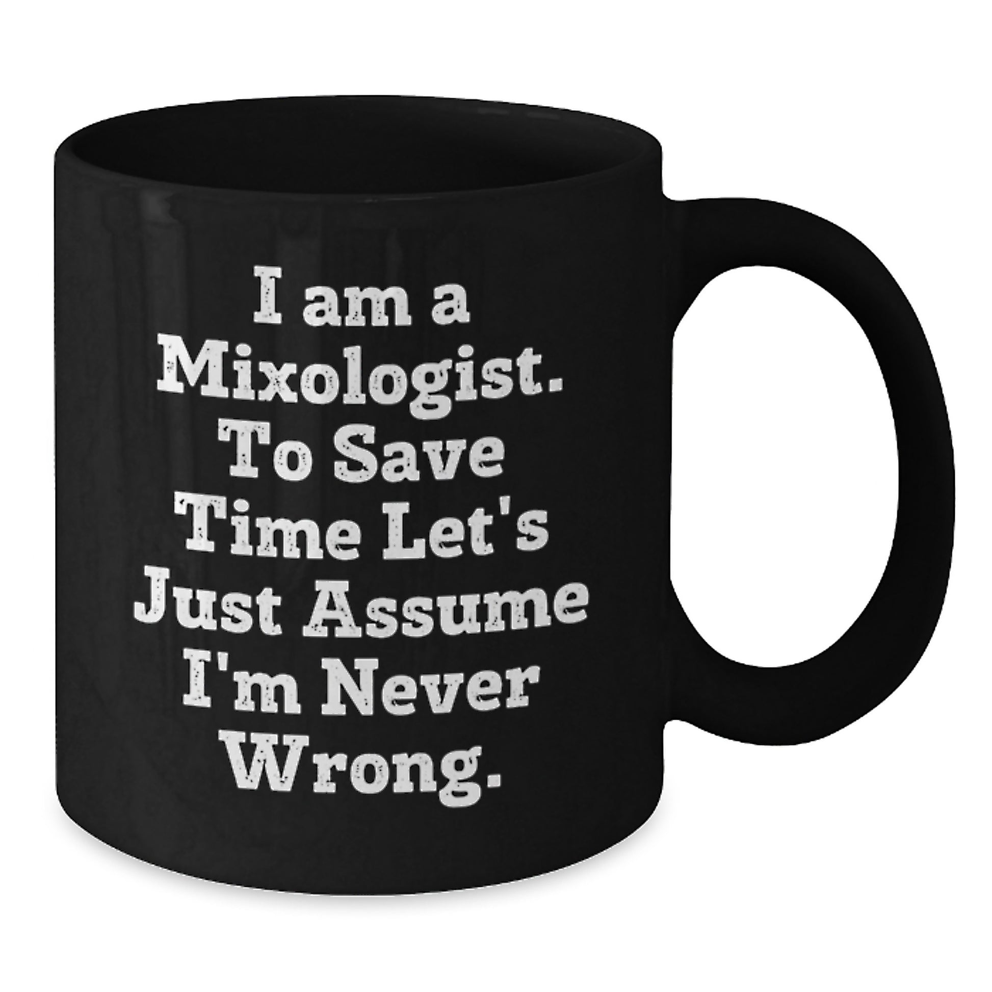 Funny Gift for Mixologist Friends and Family - Black Coffee Mug, 'I Am A Mixologist. To Save Time Let's Just Assume I'm Never Wrong.' - Christmas - Additional
