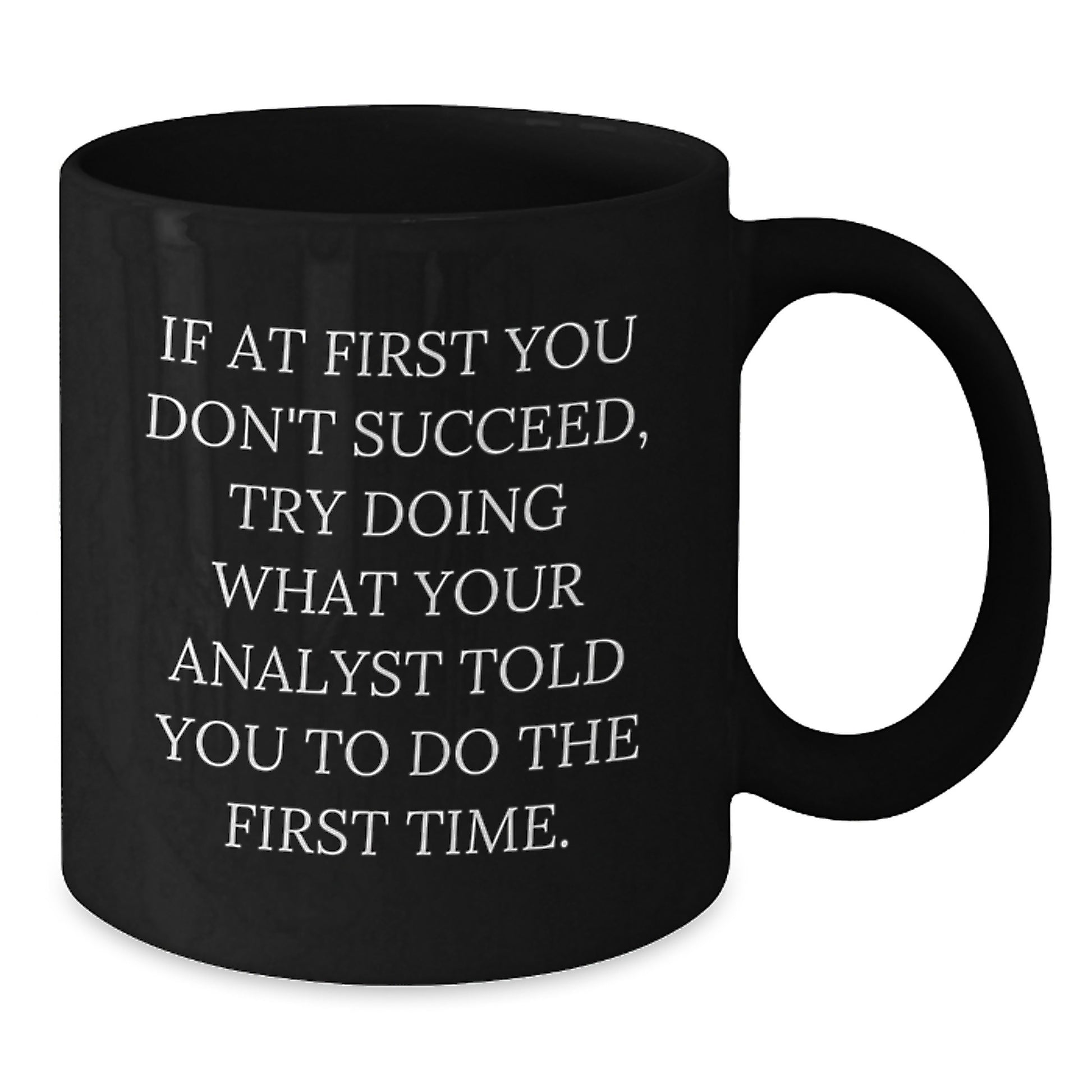Funny Analyst Gifts for Men, Black Coffee Mug, If At First You Don't Succeed, Try Doing What Your Analyst Told You To Do The First Time, Unique Christmas Unique Gifts from Family - Additional