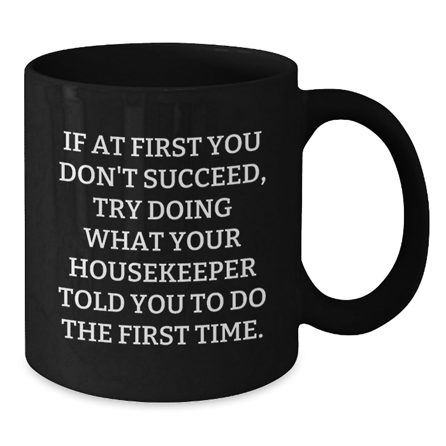 Funny Housekeeper Gifts from Men for Women Friends Coworkers Black Coffee Mug Inspired by If At First You Don't Succeed Try Doing What Your Housekeeper Told You To Do The First Time - Additional