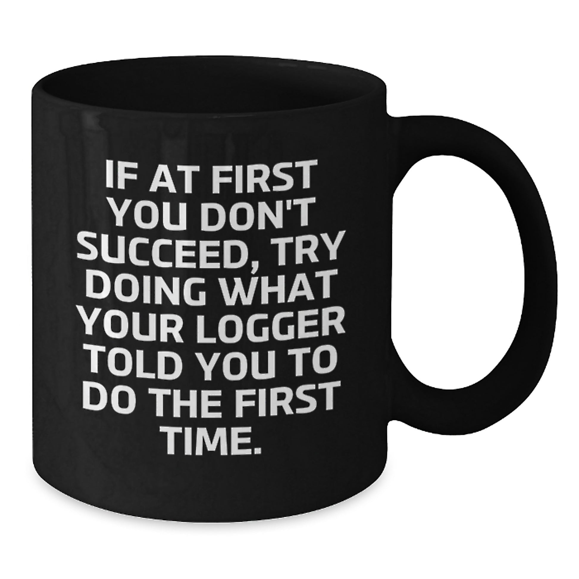 Funny Logger Gifts for Men - Black Coffee Mug for Christmas Unique Presents from Friends, Family, Coworkers - Inspirational Quote Mug, 11oz, 15oz - Additional
