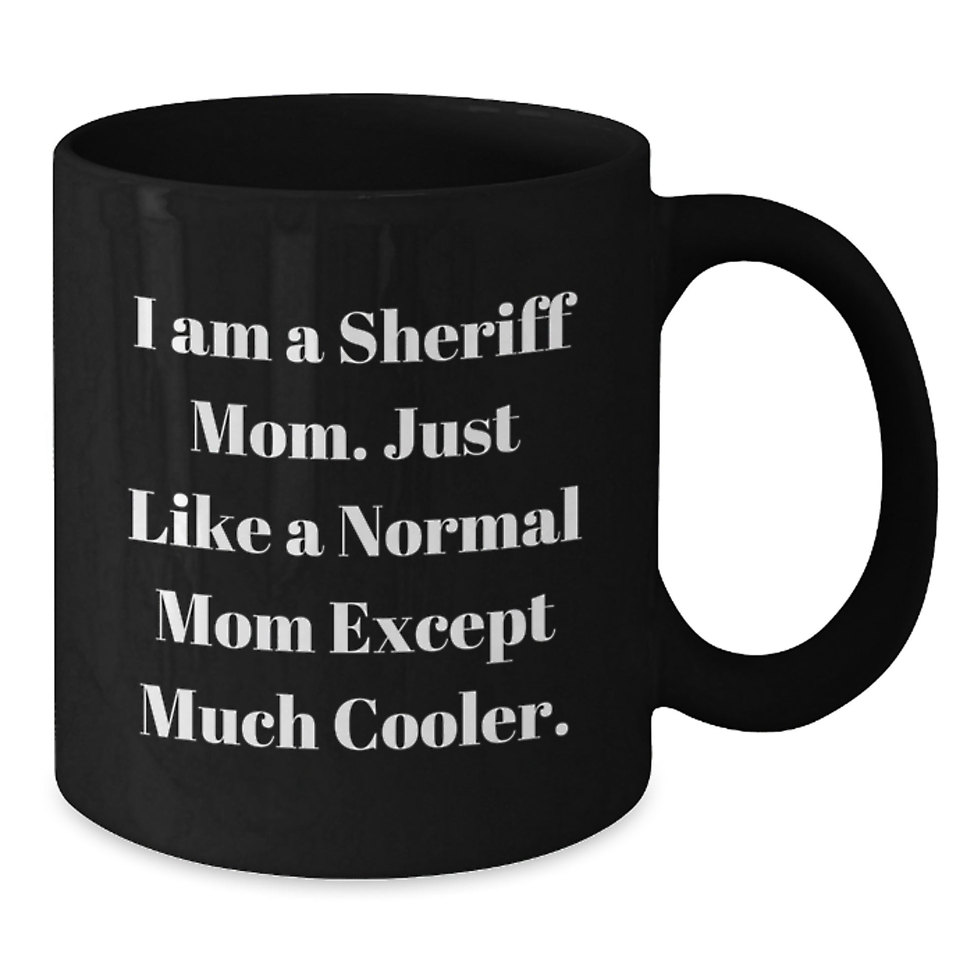 Funny Sheriff Mom Coffee Mug Gifts from Friends to Family, Unique Christmas Unique Gift for Sheriff Men and Women, I Am A Sheriff Mom - Additional