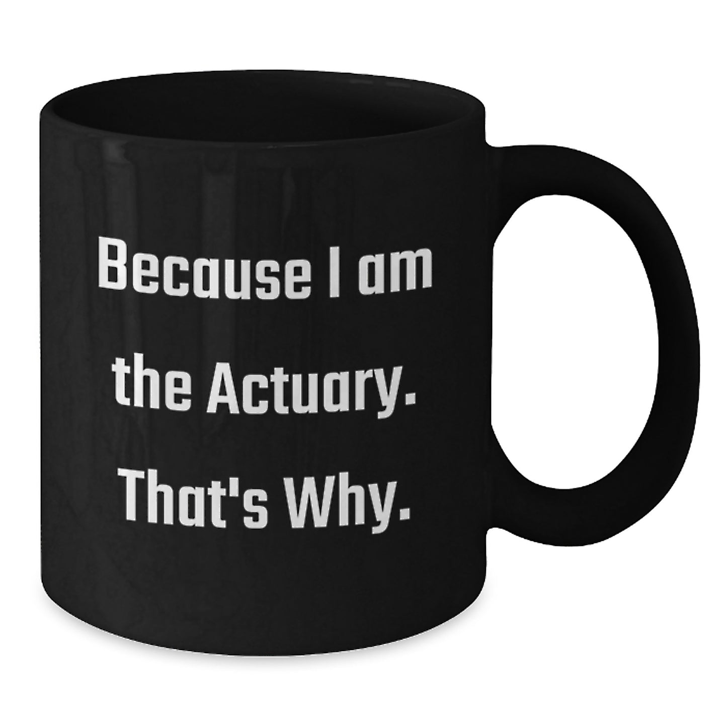 Funny Actuary Gifts for Men - Black Coffee Mug - Because I Am The Actuary That's Why, Christmas Unique Gifts from Friends - Additional