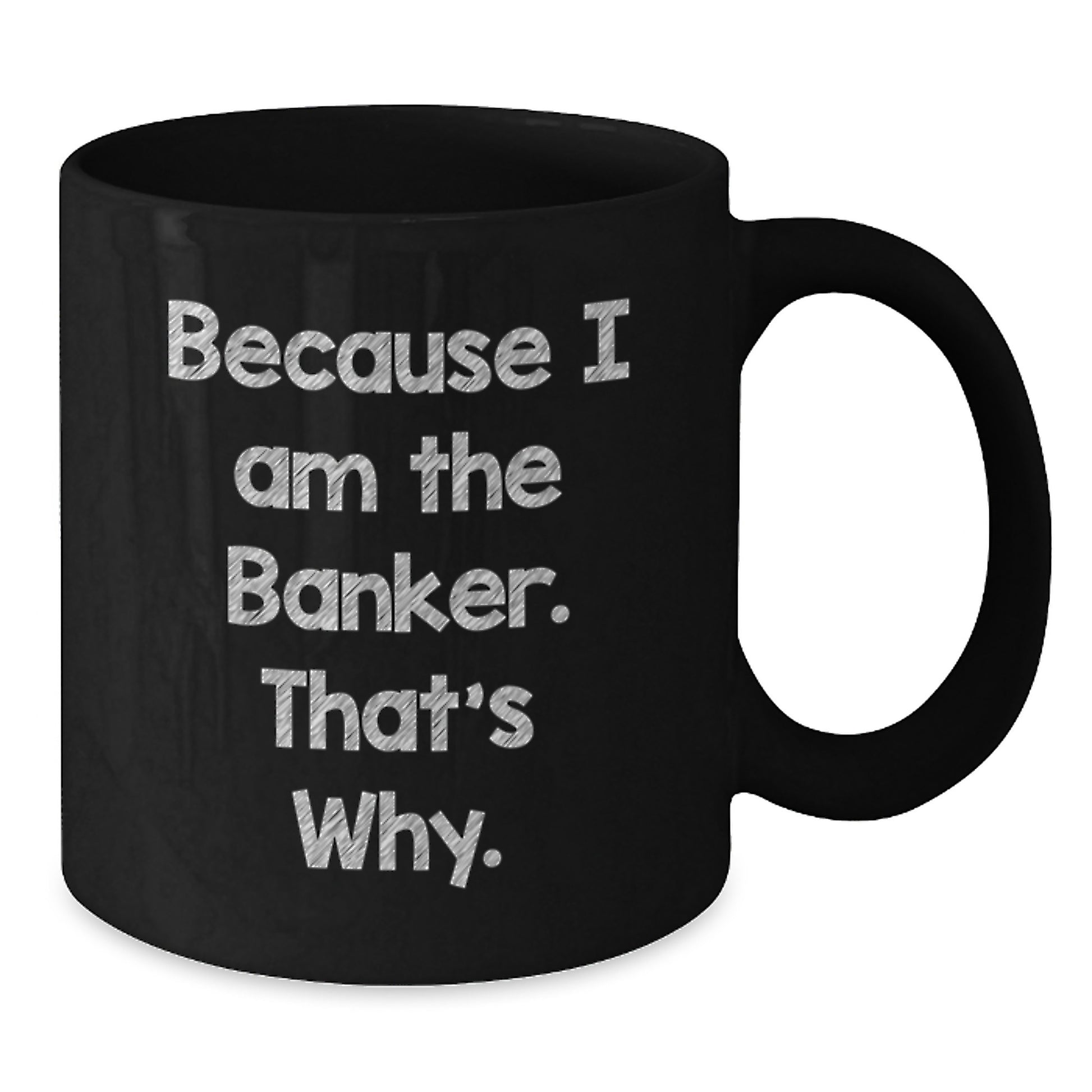 Funny Banker Gifts for Him from Friends, Unique Black Coffee Mug, Because I Am The Banker That's Why Christmas Unique Gifts - Additional