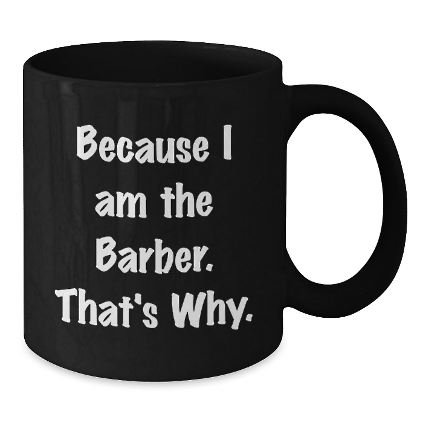 Funny Barber Gifts for Friends and Family - Because I Am The Barber. That's Why. Black Coffee Mug - Additional