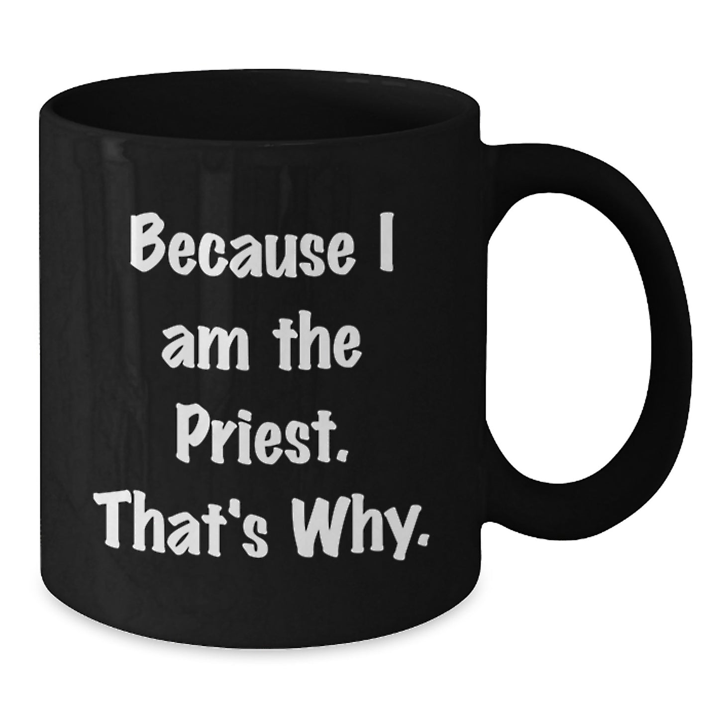 Funny Gifts from Family and Friends to the Priest - Black Coffee Mug Because I Am The Priest. That's Why. Christmas Unique Gifts - Additional