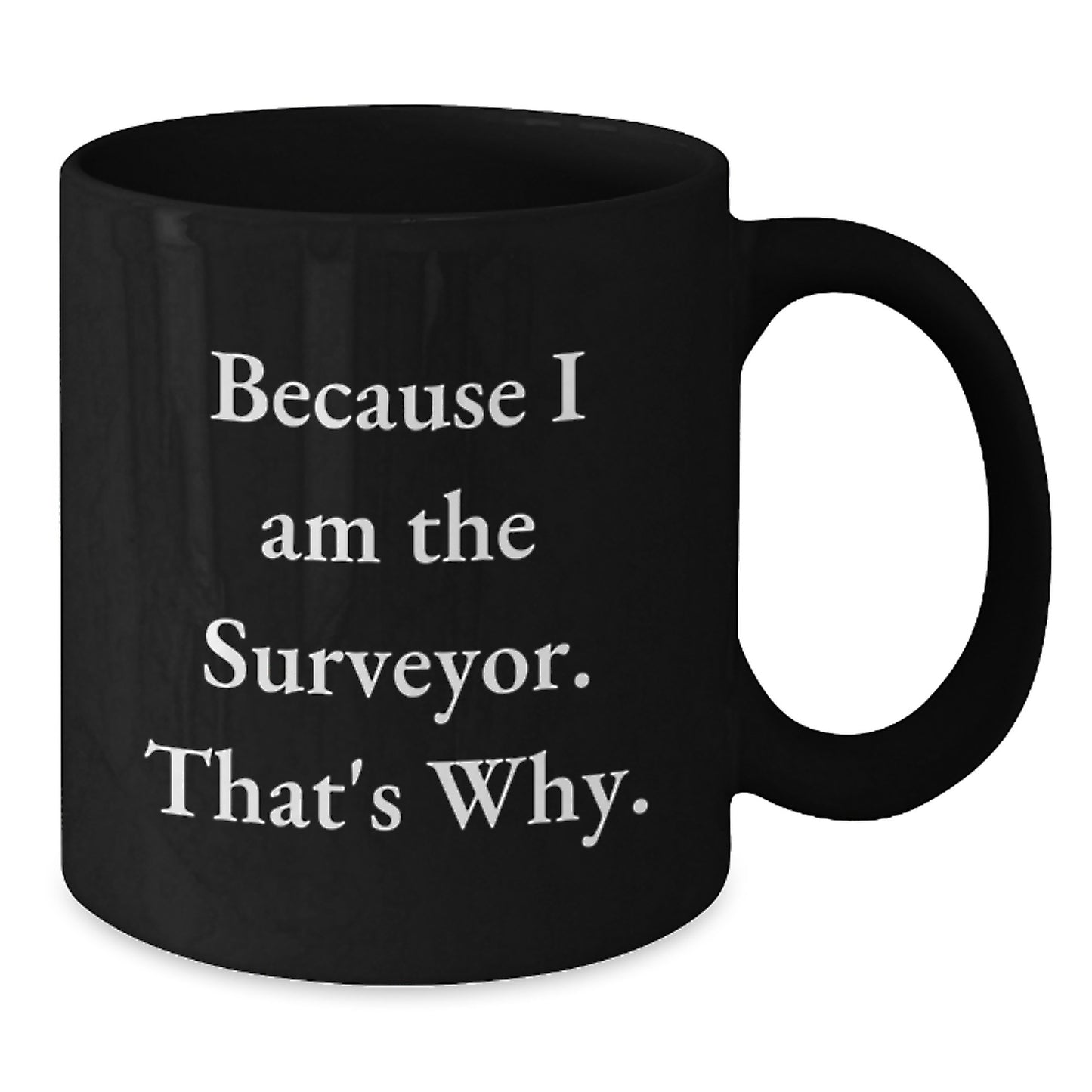 Surveyor Black Coffee Mug Gifts from Friends for Men Because I Am The Surveyor That's Why. - Additional