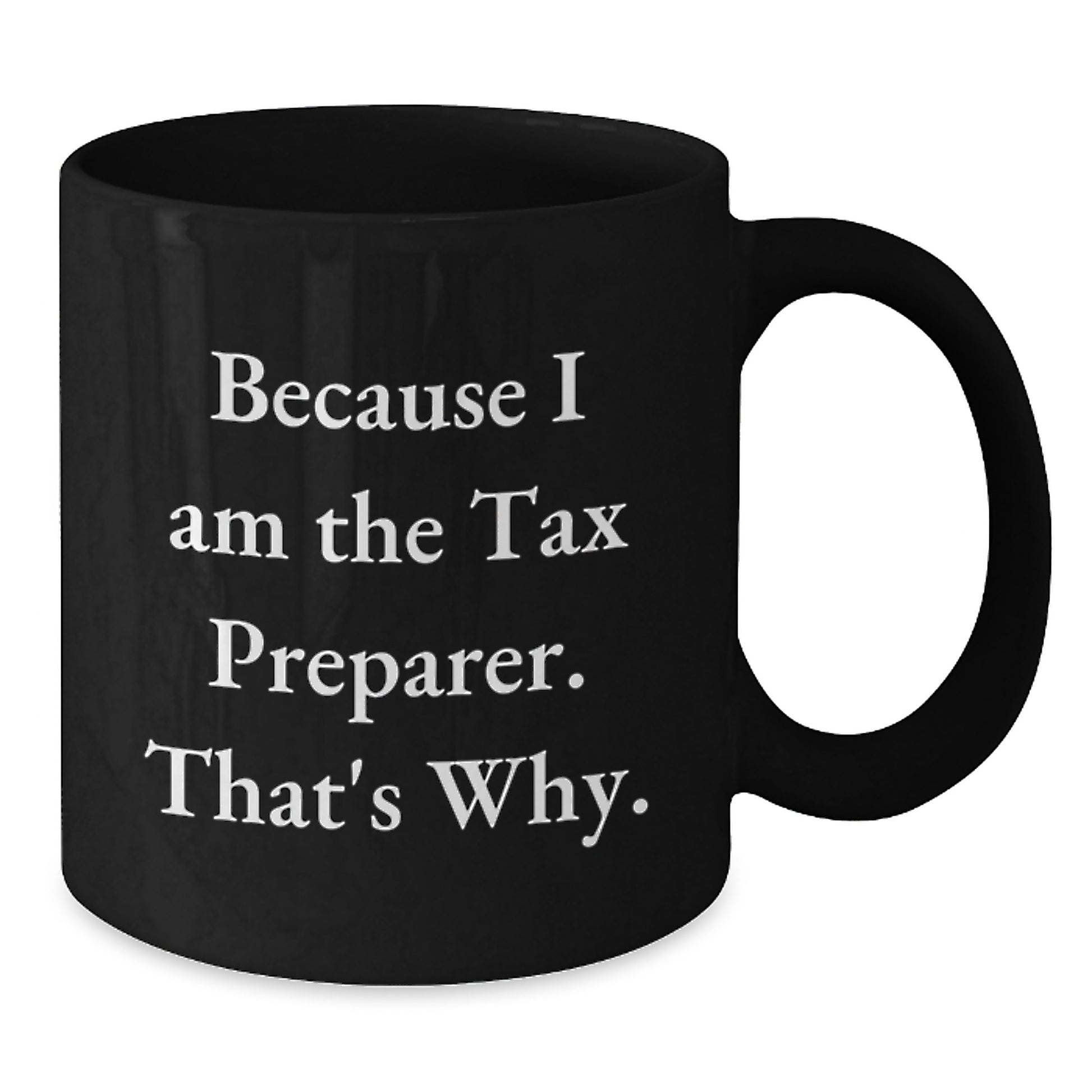 Funny Tax Preparer Gifts from Men to Tax Preparer, Black Coffee Mug, Because I Am The Tax Preparer. That's Why., Christmas Unique Gifts for Men Women Friends Coworkers Family - Additional