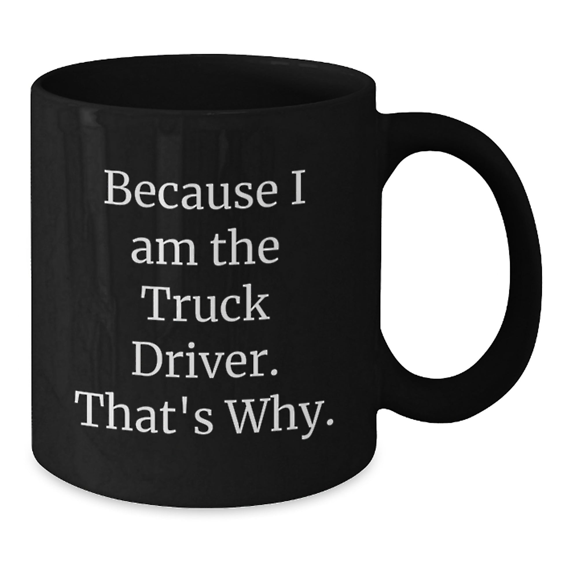 Funny Truck Driver Gifts for Men - Christmas Unique Mugs from Friends - Because 'I Am The Truck Driver. That's Why.' - Additional