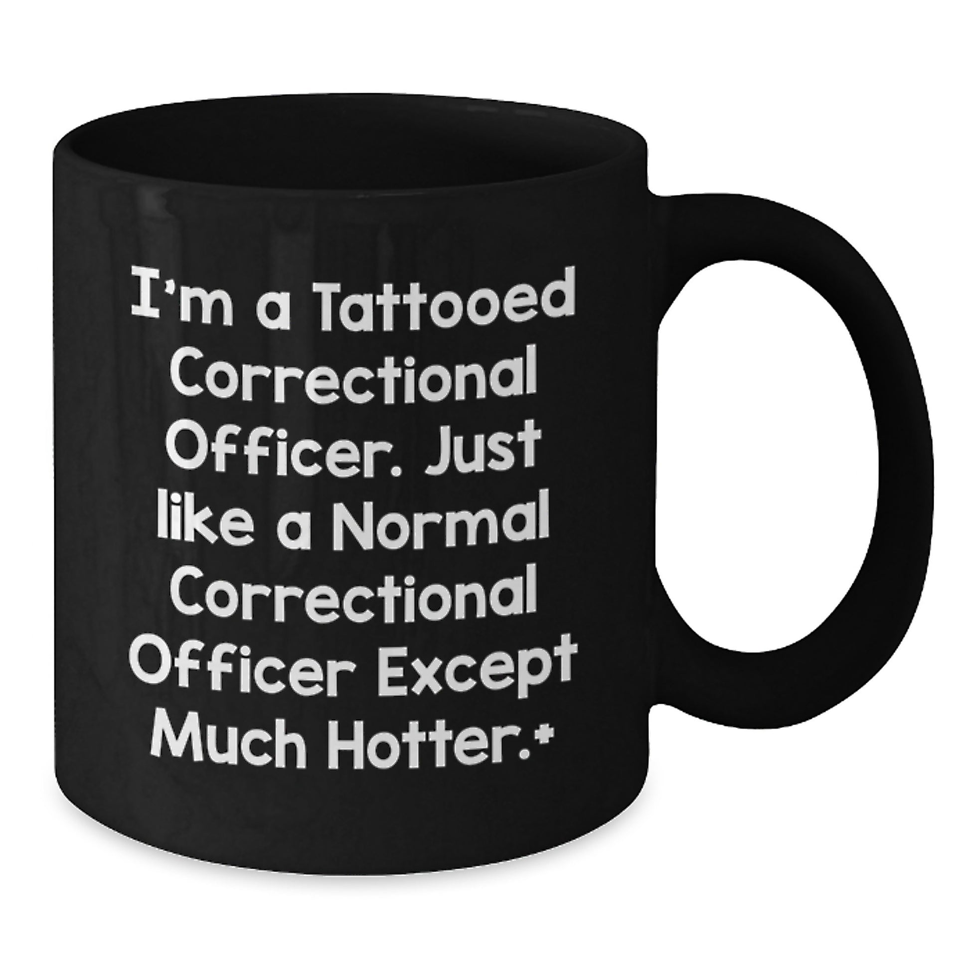 Funny Correctional Officer Gifts for Men - Black Coffee Mug - I'm A Tattooed Correctional Officer Except Much Hotter. - Additional