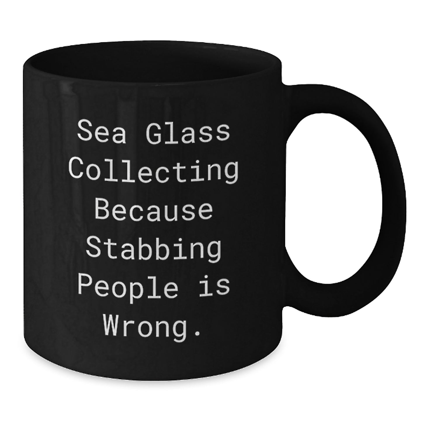 Funny Sea Glass Collecting Gifts for Women, Black Coffee Mug, Sea Glass Collecting Because Stabbing People Is Wrong. - Christmas Unique Gifts from Friends - 11oz or 15oz Ceramic Mug - Additional