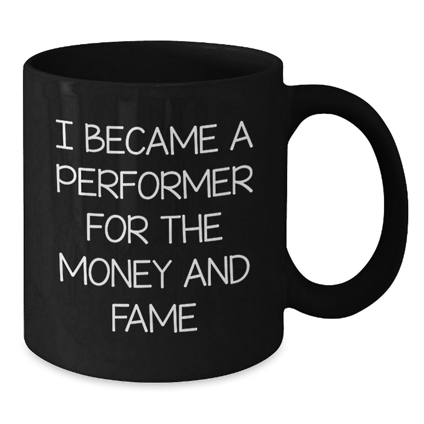Funny Performer Gifts from Men to Friends, Inspirational Black Coffee Mug for Christmas Unique Gifts, I Became A Performer For The Money And Fame - Additional