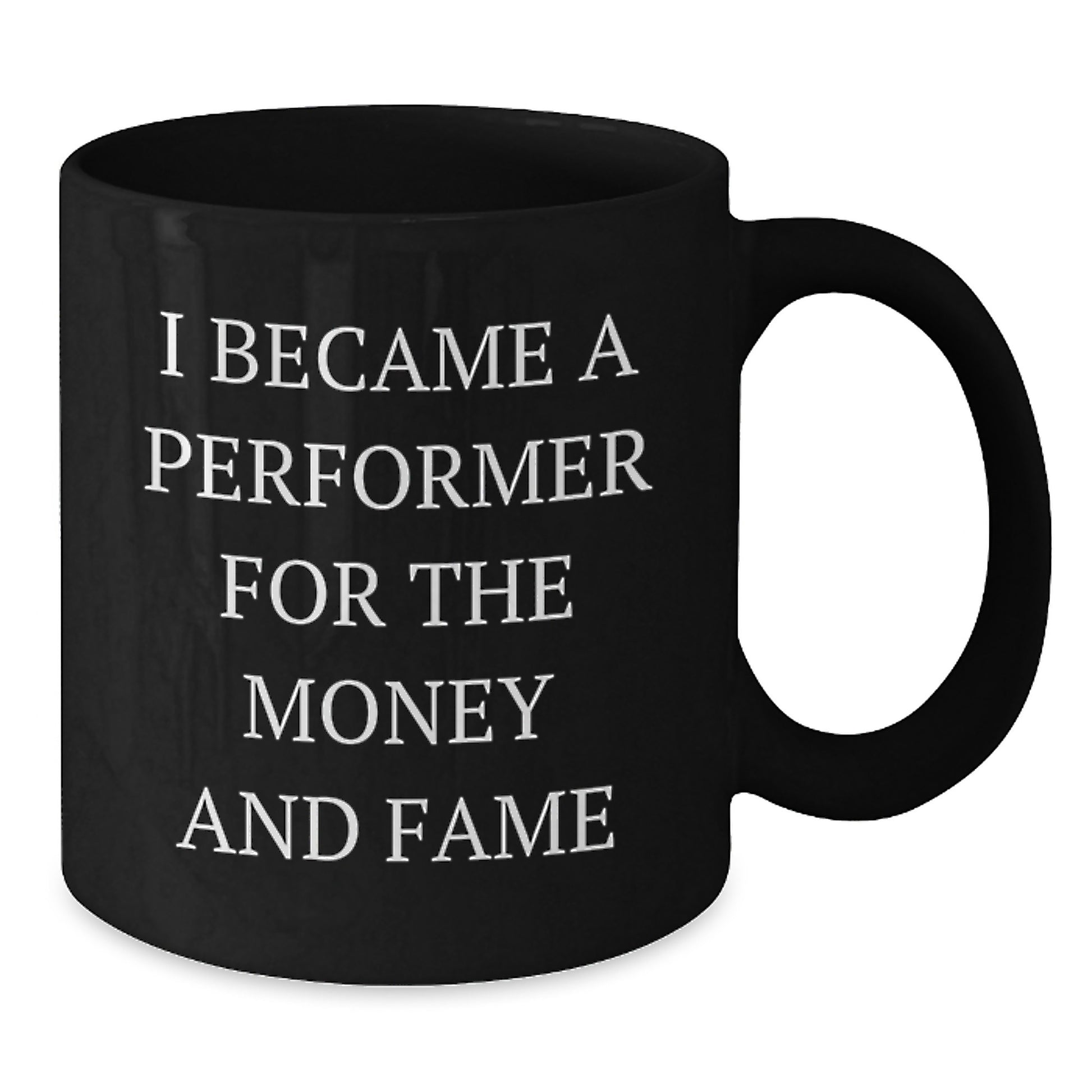 Funny Performer Gifts, Inspirational Black Coffee Mug for Men, Women, or Friends, Christmas Unique Presents from Coworkers to Family Members - 'I Became A Performer For The Money And Fame' - Additional