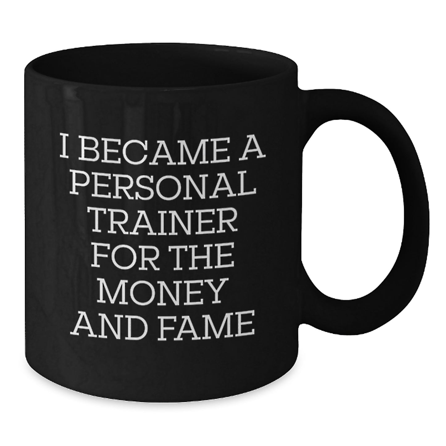 Funny Personal Trainer Gifts for Christmas - Black Coffee Mug - 'I Became A Personal Trainer For The Money And Fame' by Friends - Additional