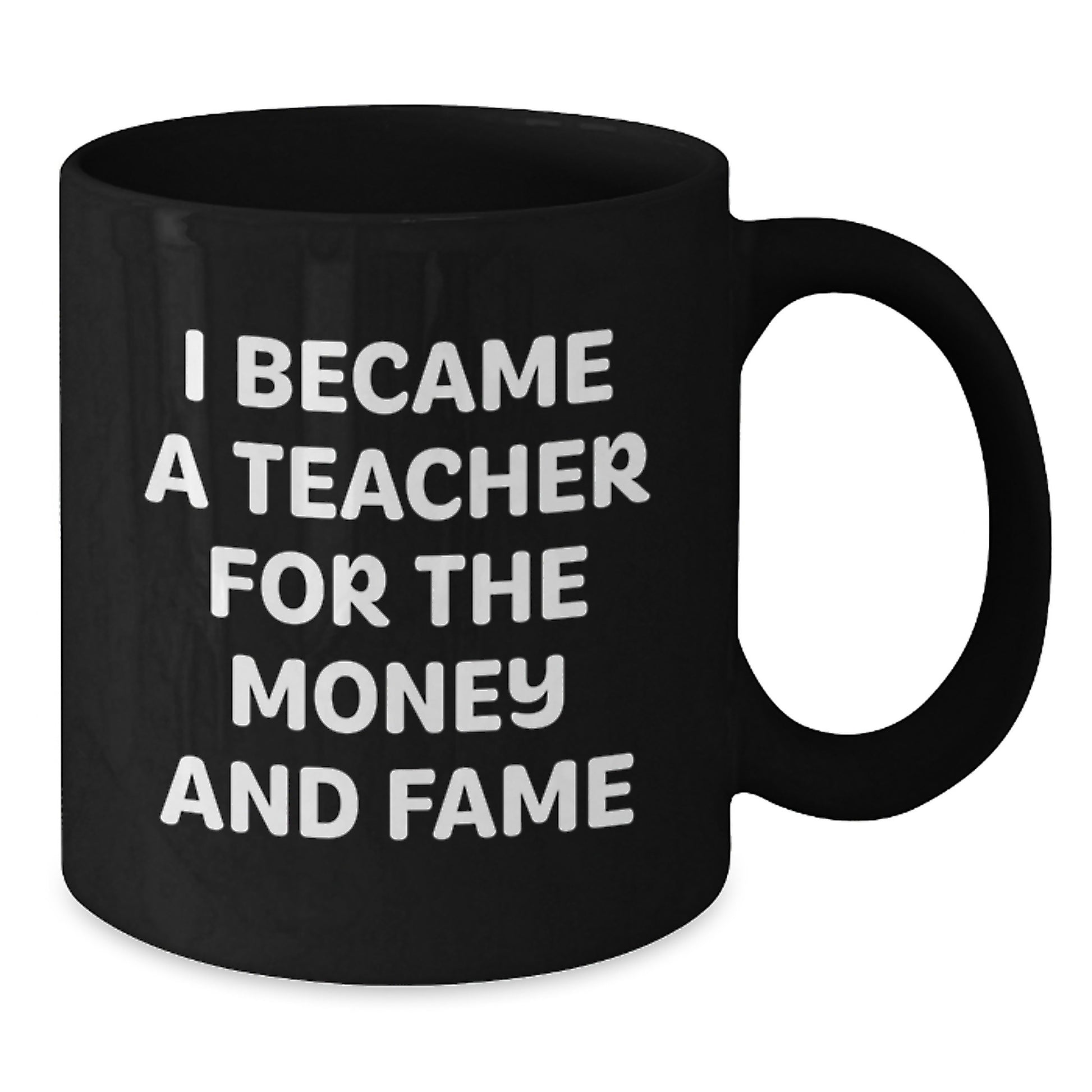 Funny Teacher Christmas Unique Gifts from Friends for Teacher - 'I Became A Teacher For The Money And Fame' Black Coffee Mug - Additional