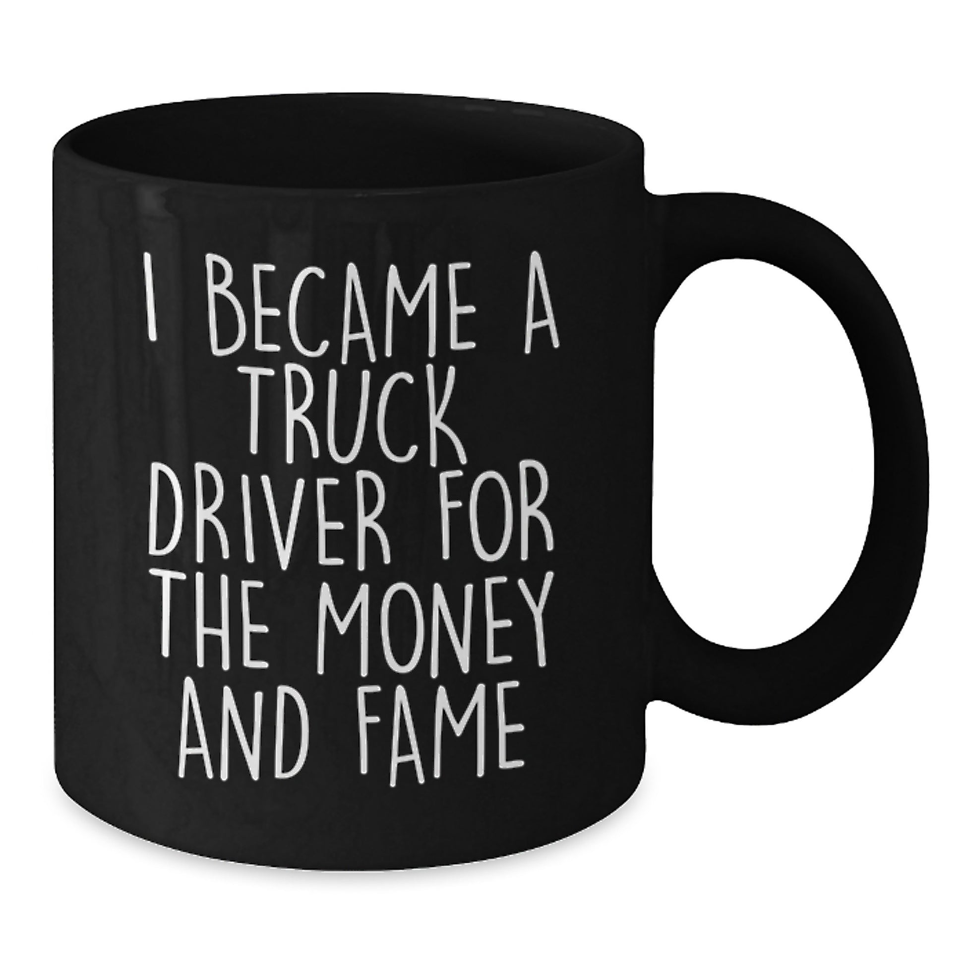 Funny Truck Driver Gifts - 'I Became A Truck Driver For The Money And Fame' Black Coffee Mug, Perfect for Men, Christmas Unique Gifts from Friends - Additional