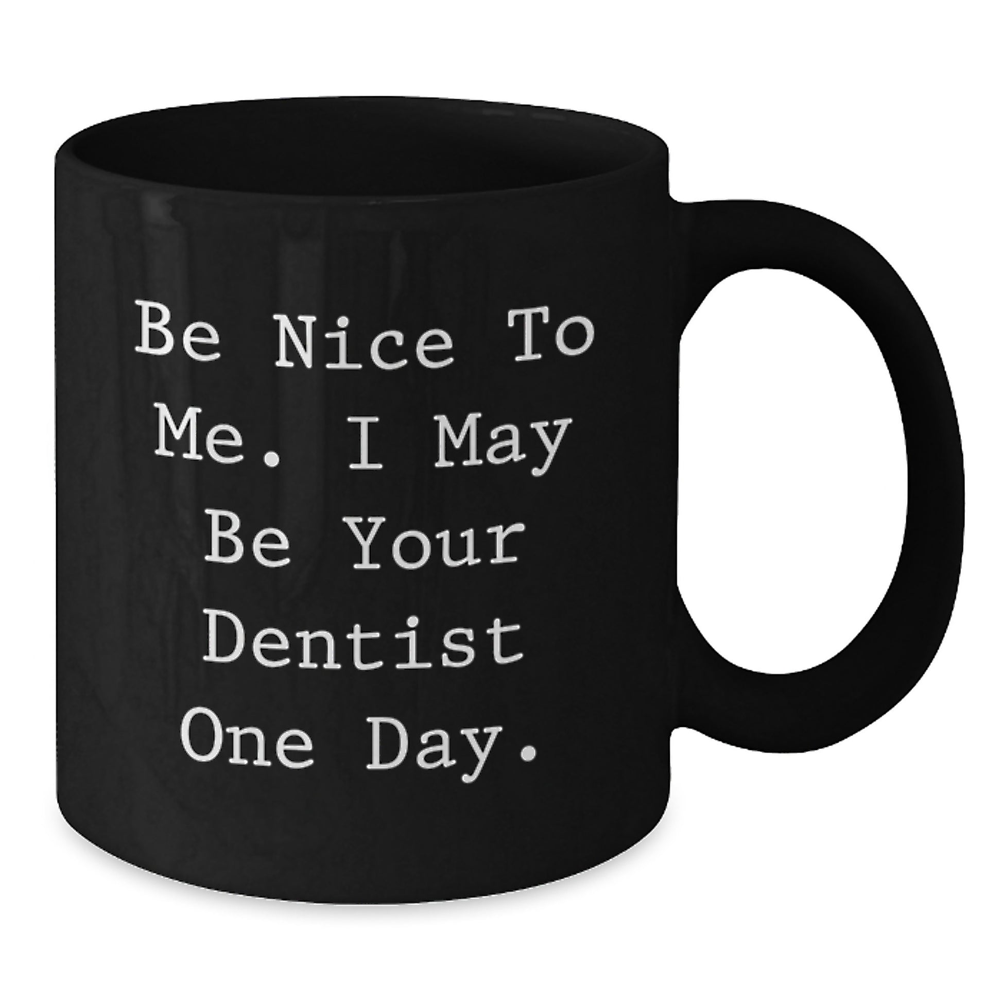 Funny Dentist Quotes Gifts from Men to Dentist Graduation Unique Black Coffee Mugs, 'Be Nice To Me', 11oz or 15oz - Additional