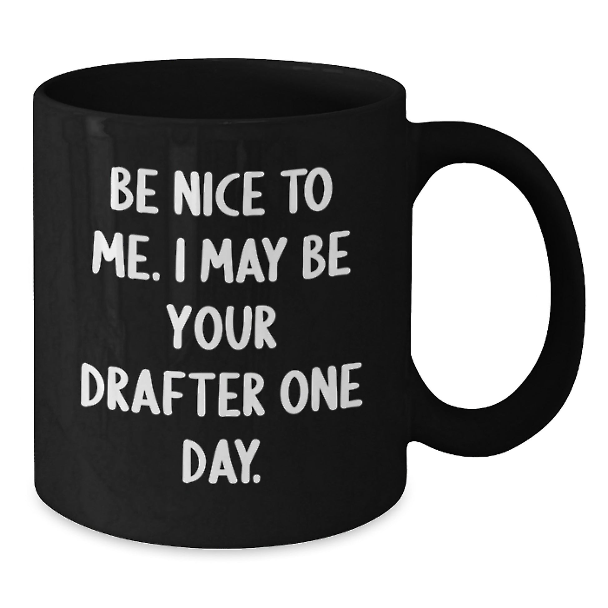 Funny Drafter Black Coffee Mug Gifts from Men to Friends for Graduation, 'Be Nice To Me. I May Be Your Drafter One Day.' - Additional