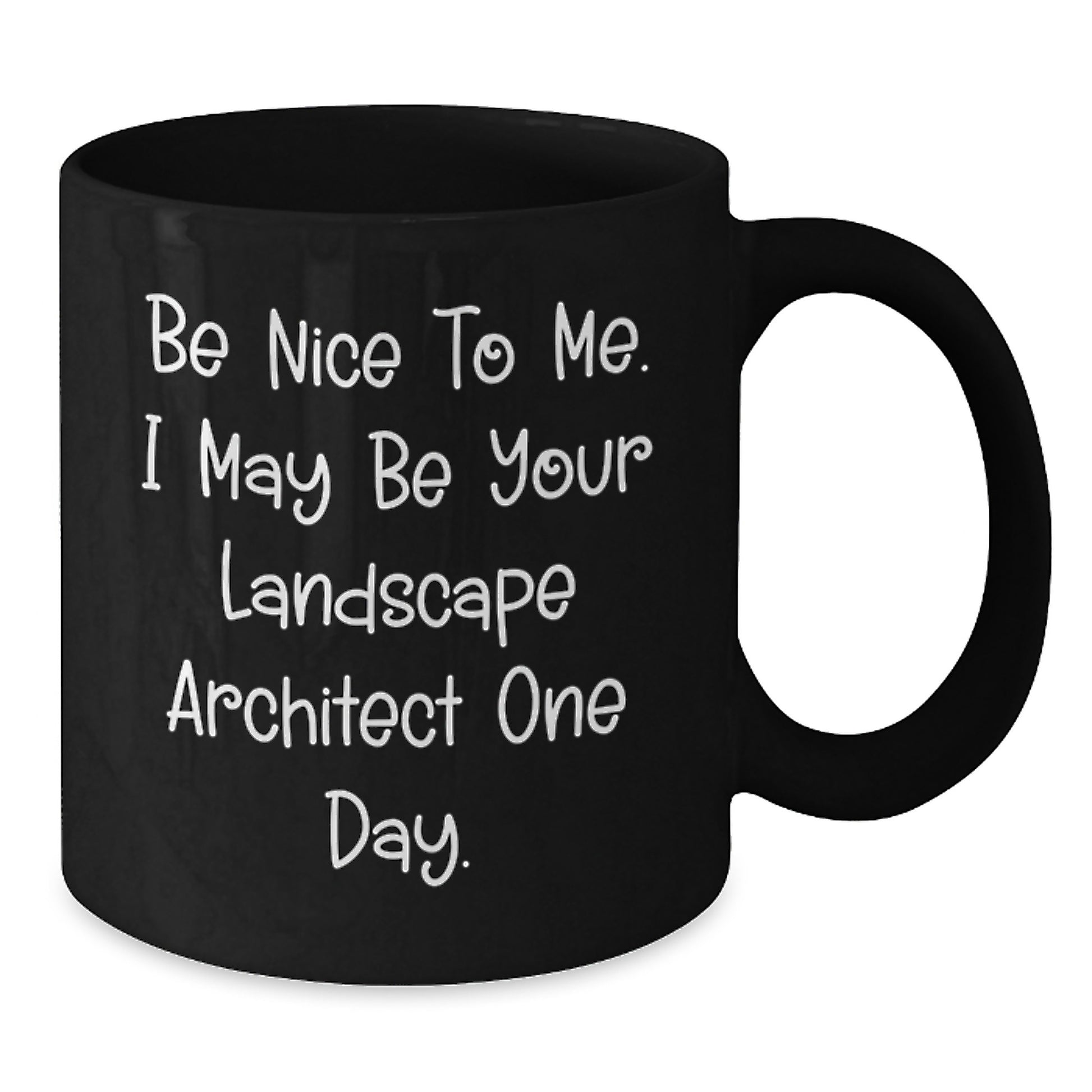 Funny Landscape Architect Gifts from Friends - Be Nice To Me. I May Be Your Landscape Architect One Day. - Inspirational Black Coffee Mugs for Graduation Unique Gifts - Additional