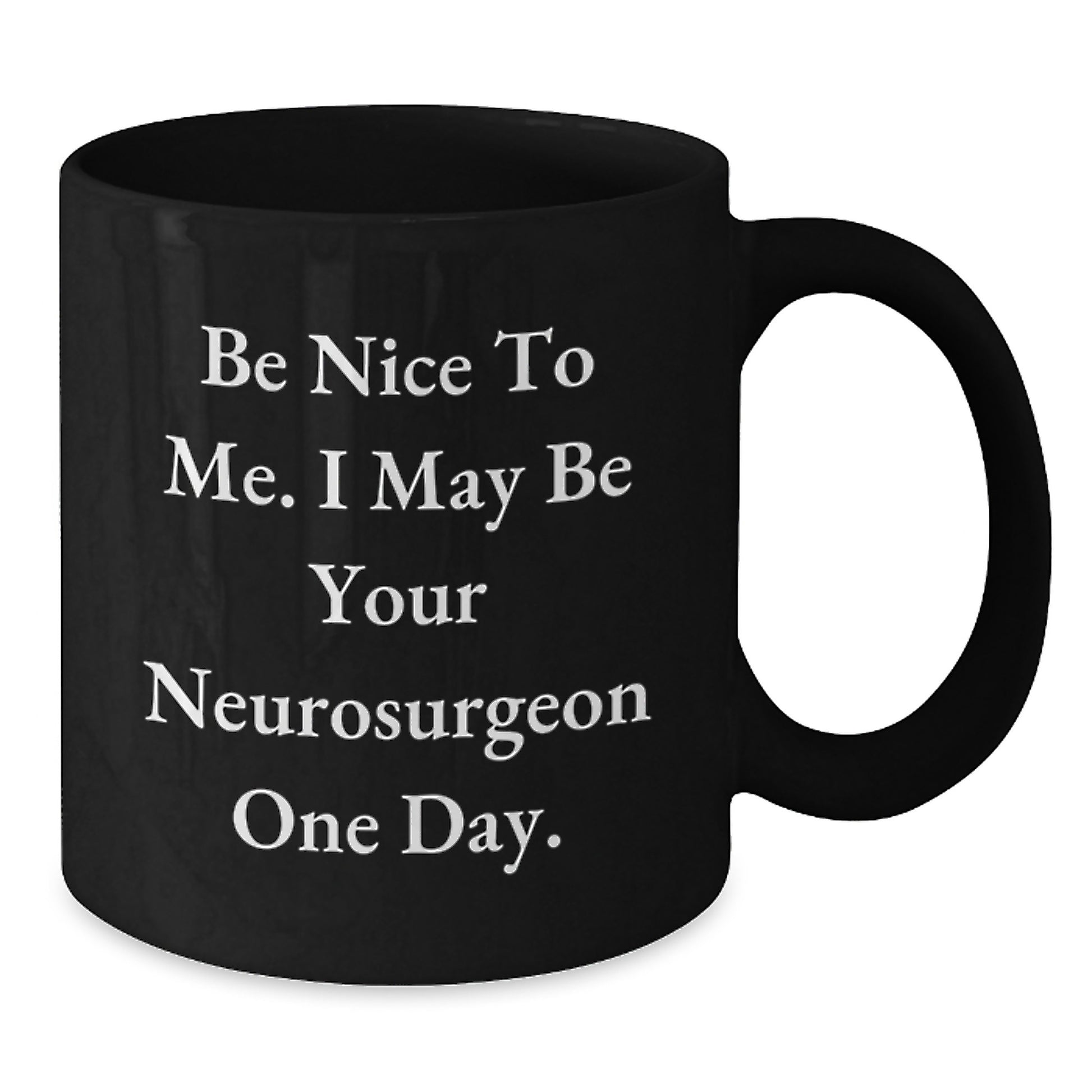 Funny Neurosurgeon Gifts for Men, Women, Friends, Family - 'Be Nice To Me. I May Be Your Neurosurgeon One Day.' Black Coffee Mug, Unique Christmas Unique Gifts from Loved Ones - Additional