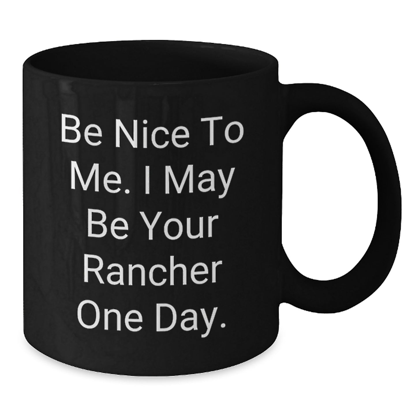 Funny Rancher Black Coffee Mugs for Men Gifts from Family - Be Nice To Me. I May Be Your Rancher One Day. - Additional