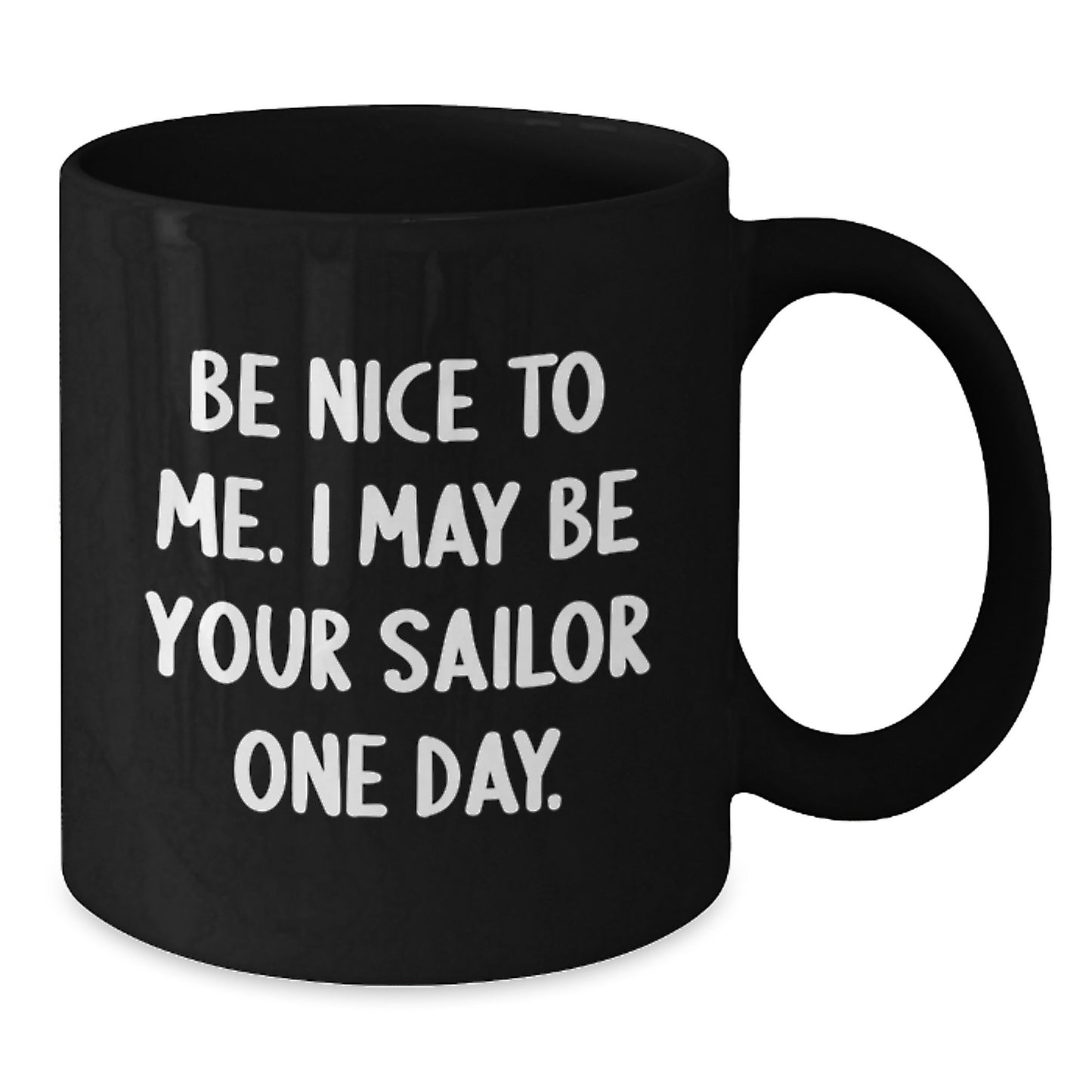 Funny Sailor Gifts for Men Sailors Unique Christmas Memorable Presents from Friends and Family, Black Coffee Mug, Be Nice To Me I May Be Your Sailor One Day. - Additional