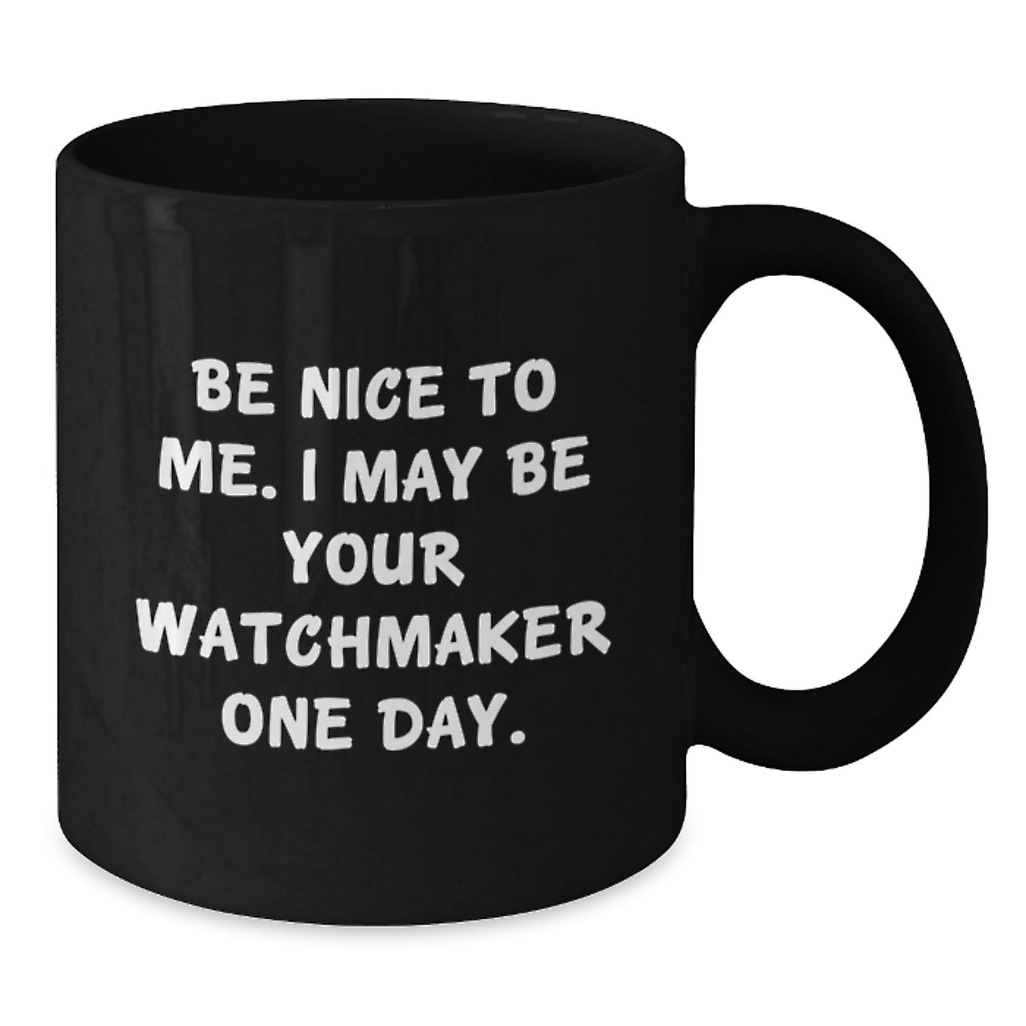 Watchmaker Gifts from Friends, Watchmaker Black Coffee Mug, Be Nice To Me. I May Be Your Watchmaker One Day., Funny Graduation Unique Gifts - Additional