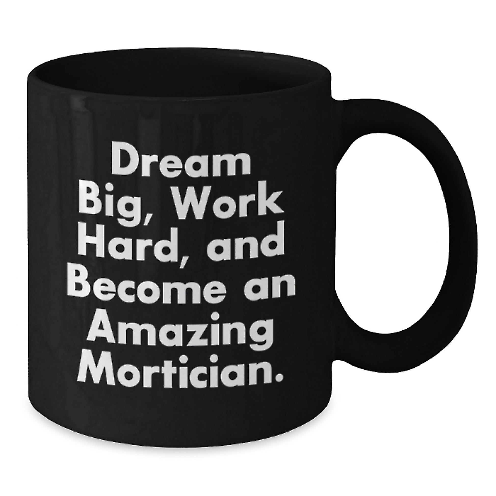 Funny Mortician Gifts for Men, Women, Friends, Coworkers, Family - Black Coffee Mug - 'Dream Big, Work Hard, And Become An Amazing Mortician.' - Additional