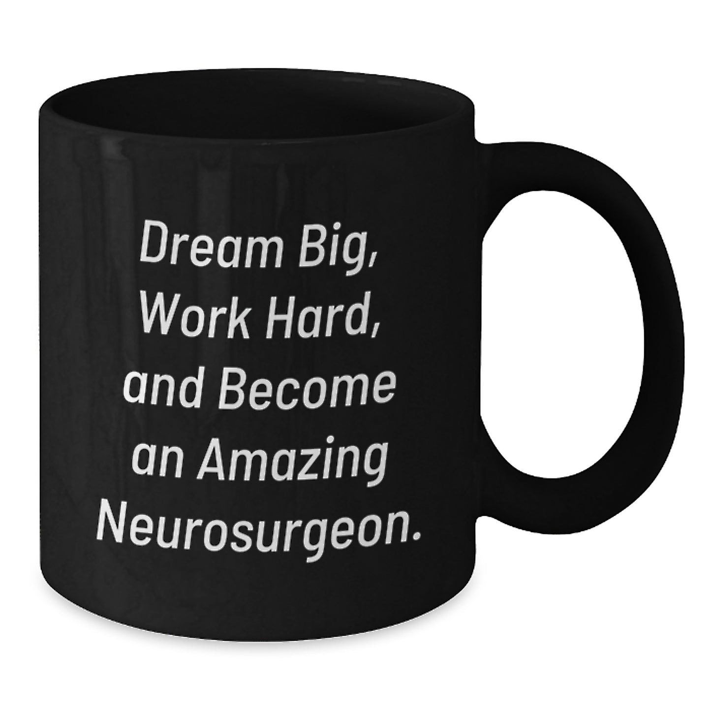 Amazing Neurosurgeon Gifts for Men from Friends - Black Coffee Mug with Inspirational Quote 'Dream Big, Work Hard, And Become An Amazing Neurosurgeon.' for Graduation - Additional