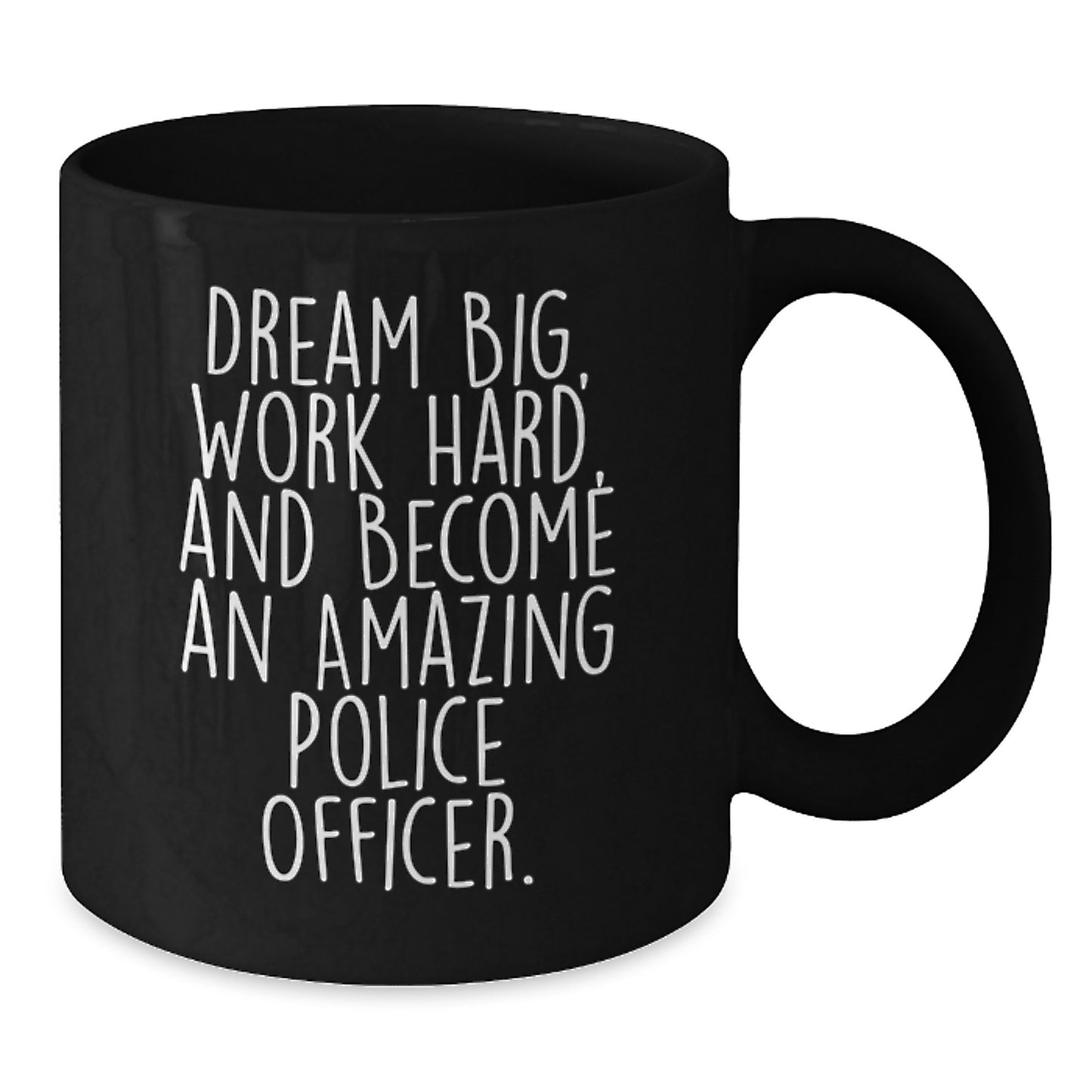 Funny Police Officer Gifts for Graduation, 'Dream Big, Work Hard, And Become An Amazing Police Officer.' Black Coffee Mug from Friends or Family - Additional