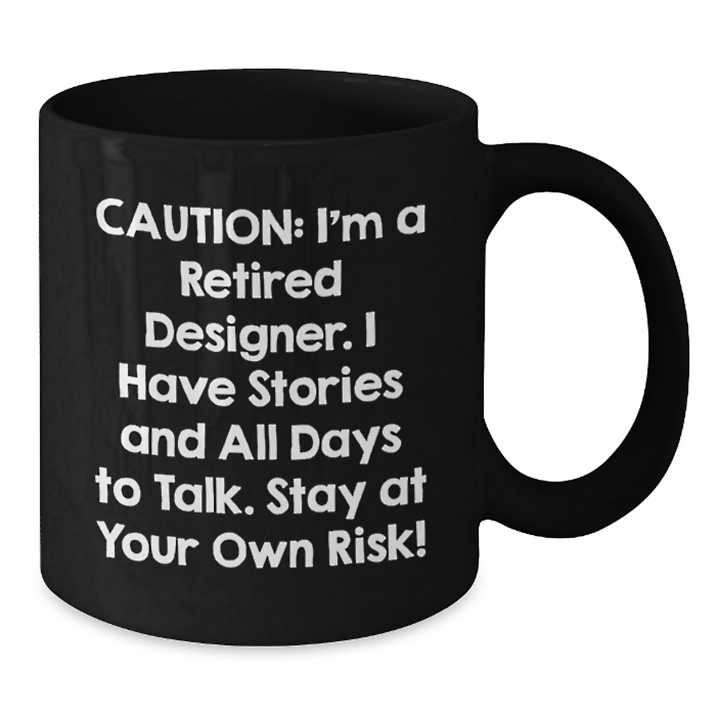 Funny Designer Graduation Gifts from Friends for Men, 'Caution: I'm A Retired Designer. I Have Stories And All Days To Talk. Stay At Your Own Risk!' Black Coffee Mug - Additional