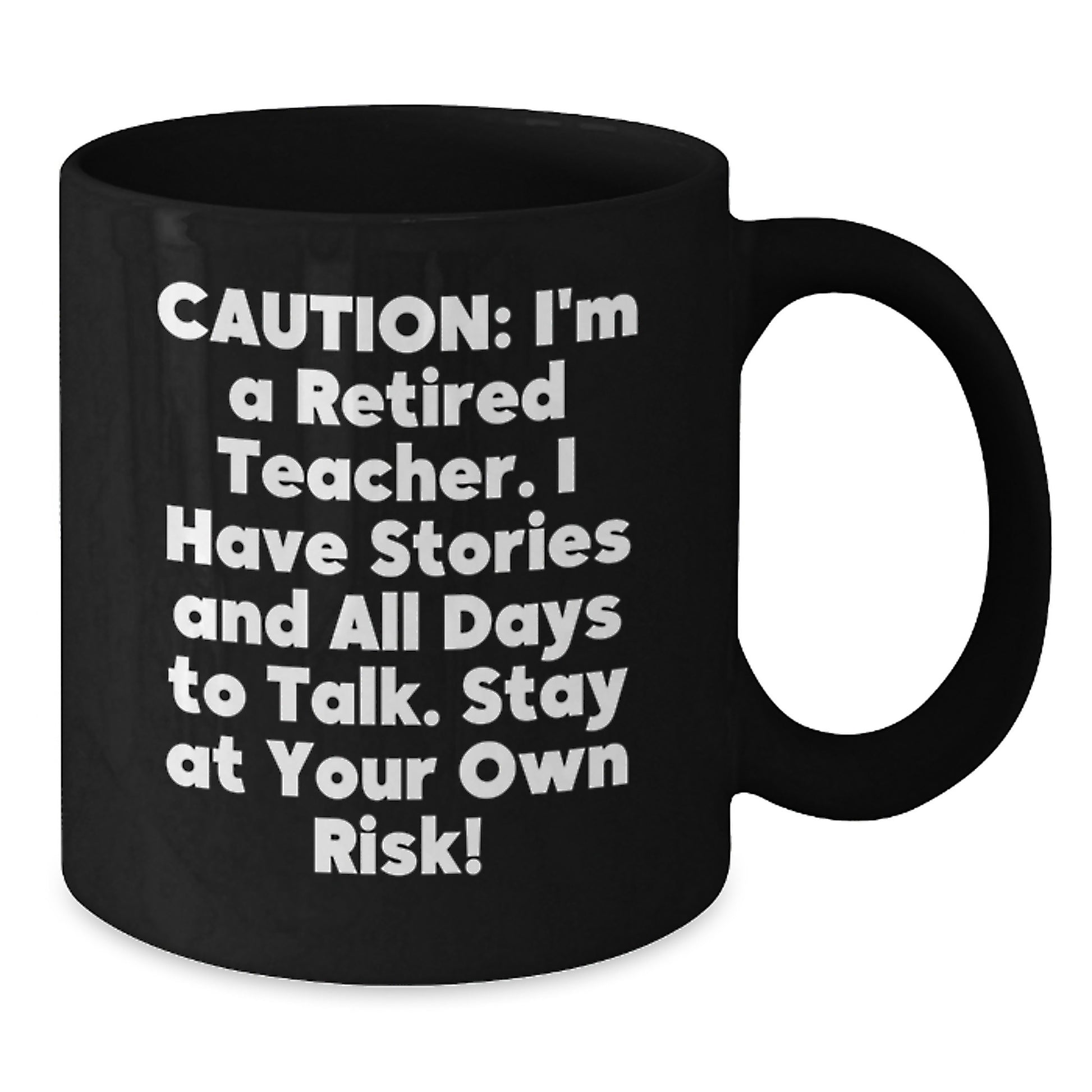 Funny Teacher Gift Ideas - Black Coffee Mug for Christmas - 'Caution: I'm A Retired Teacher. I Have Stories And All Days To Talk. Stay At Your Own Risk!' - Additional