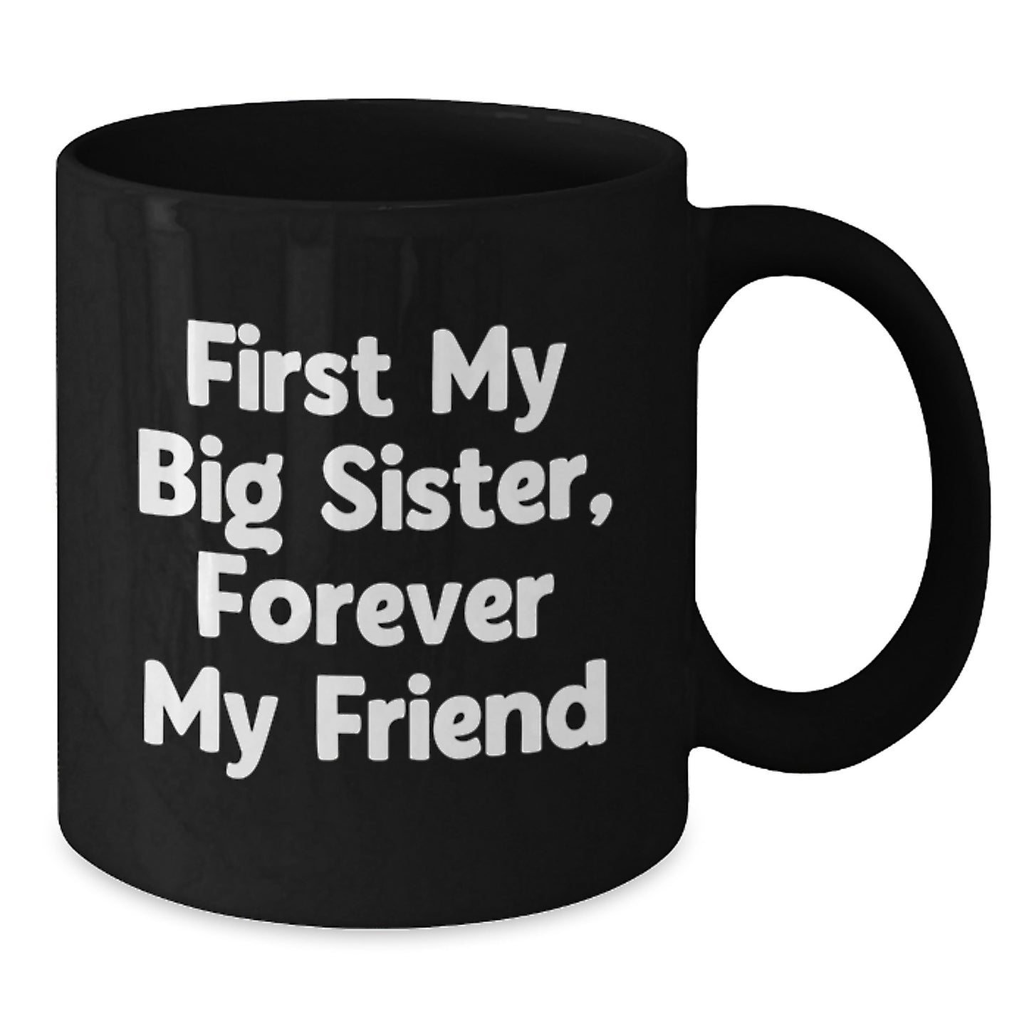 Funny Big Sister Gifts, 'First My Big Sister, Forever My Friend' Quote on Black Coffee Mug, Gifts from Family to Big Sister, Graduation Unique Gifts - Additional