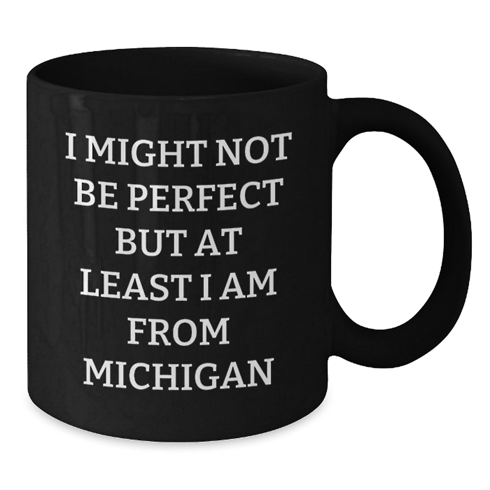 Funny Michigan Gifts from Friends - I Might Not Be Perfect But At Least I Am From Michigan Black Coffee Mug for Men Women Family - Additional