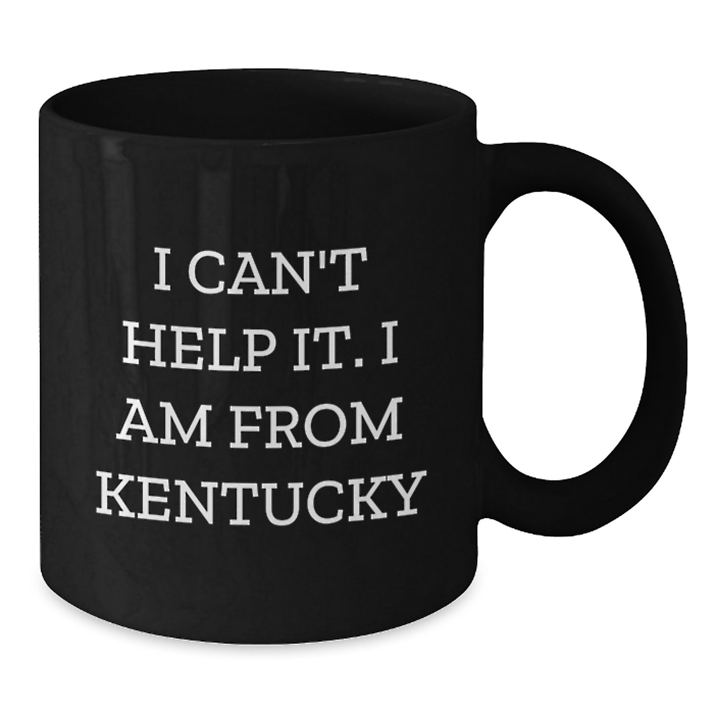 Funny Kentucky Gifts for Him and Her - I Can't Help It. I Am From Kentucky Black Coffee Mug, 11oz or 15oz, Microwave and Dishwasher Safe, Gifts from Family and Friends - Additional