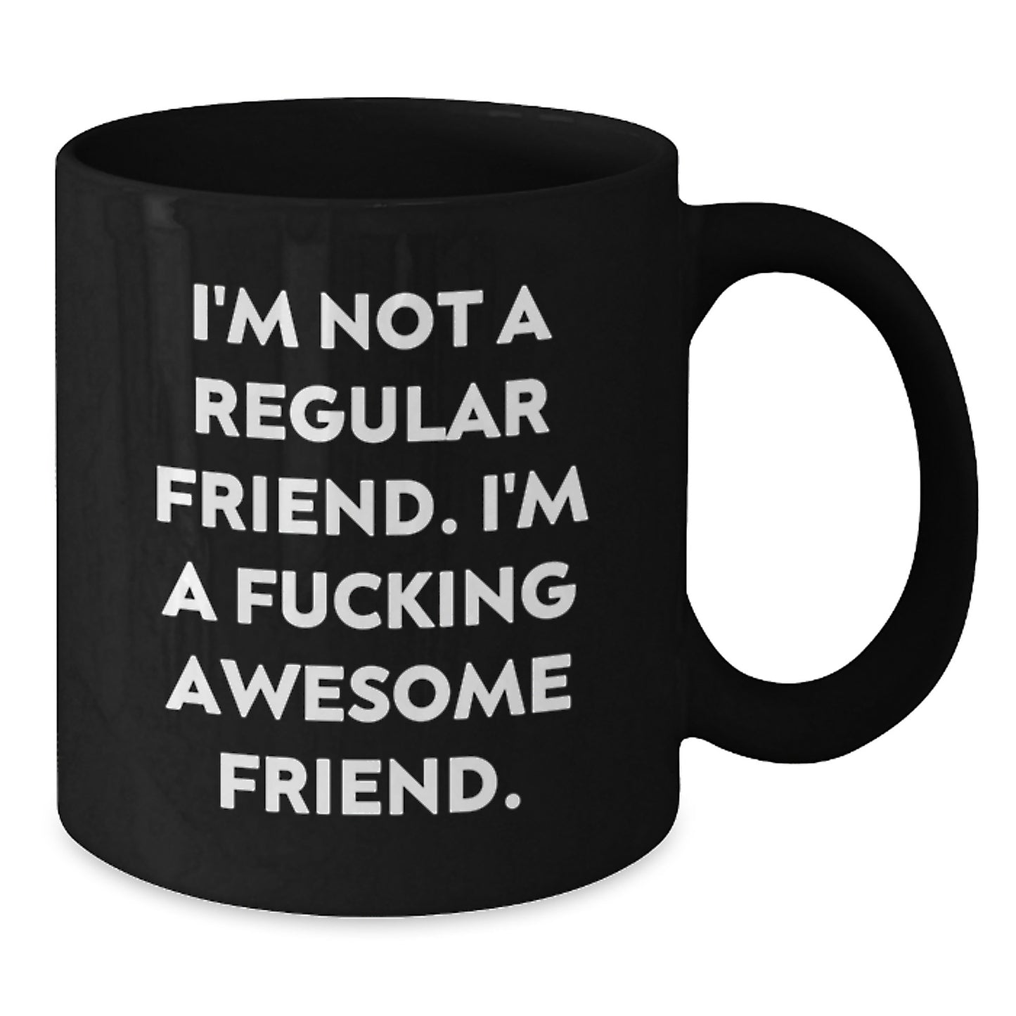 Funny Friend Gifts for Him Black Coffee Mug, I'm Not A Regular Friend. I'm A F--king Awesome Friend. Unique Christmas Memorable Present - Additional