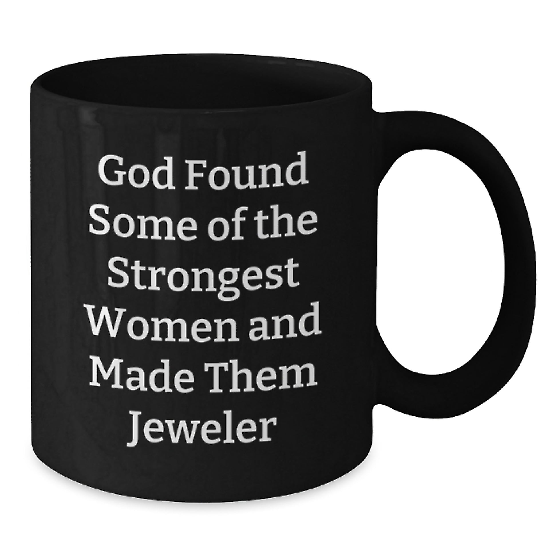 Funny Jeweler Gifts from Men, Women, Friends, Coworkers, Family - 'God Found Some Of The Strongest Women And Made Them Jeweler' Christmas Unique Mugs for Jeweler - 11oz or 15oz Black Coffee Mug - Additional