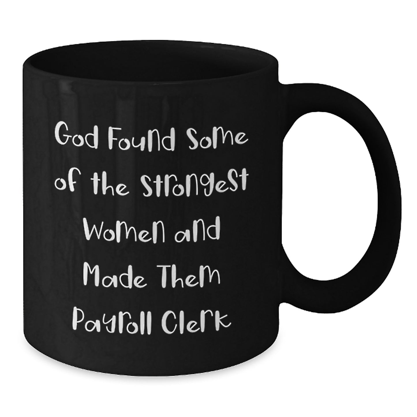 Funny Payroll Clerk Gifts from Friends for Christmas Unique Black Coffee Mug with God Found Some Of The Strongest Women And Made Them Payroll Clerk Quote Black Coffee Mug for Her - Additional