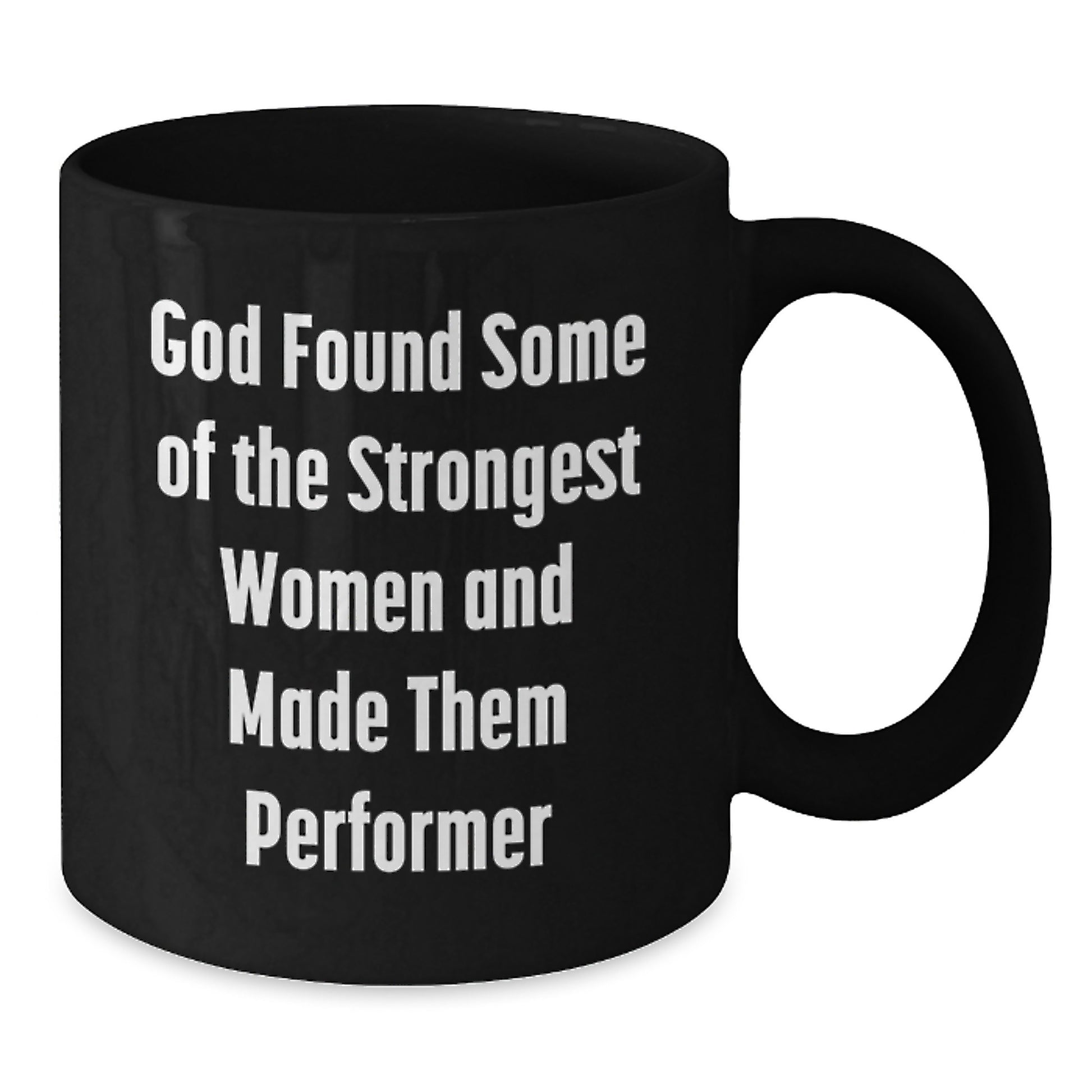 Funny Performer Gifts for Her, Gifts from Women to Women, Black Coffee Mug, Inspirational Quote - 'God Found Some Of The Strongest Women And Made Them Performer' - Additional