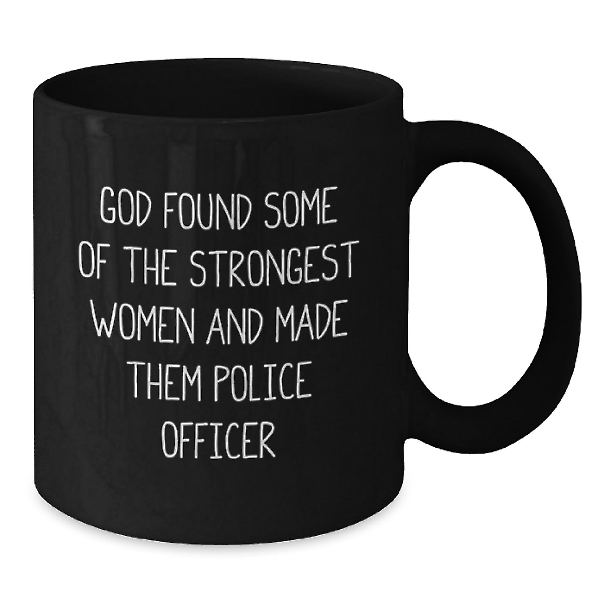 Funny Police Officer Gifts for Men Women Friends Family - Unique Black Coffee Mugs from God Found Some Of The Strongest Women And Made Them Police Officer - Additional