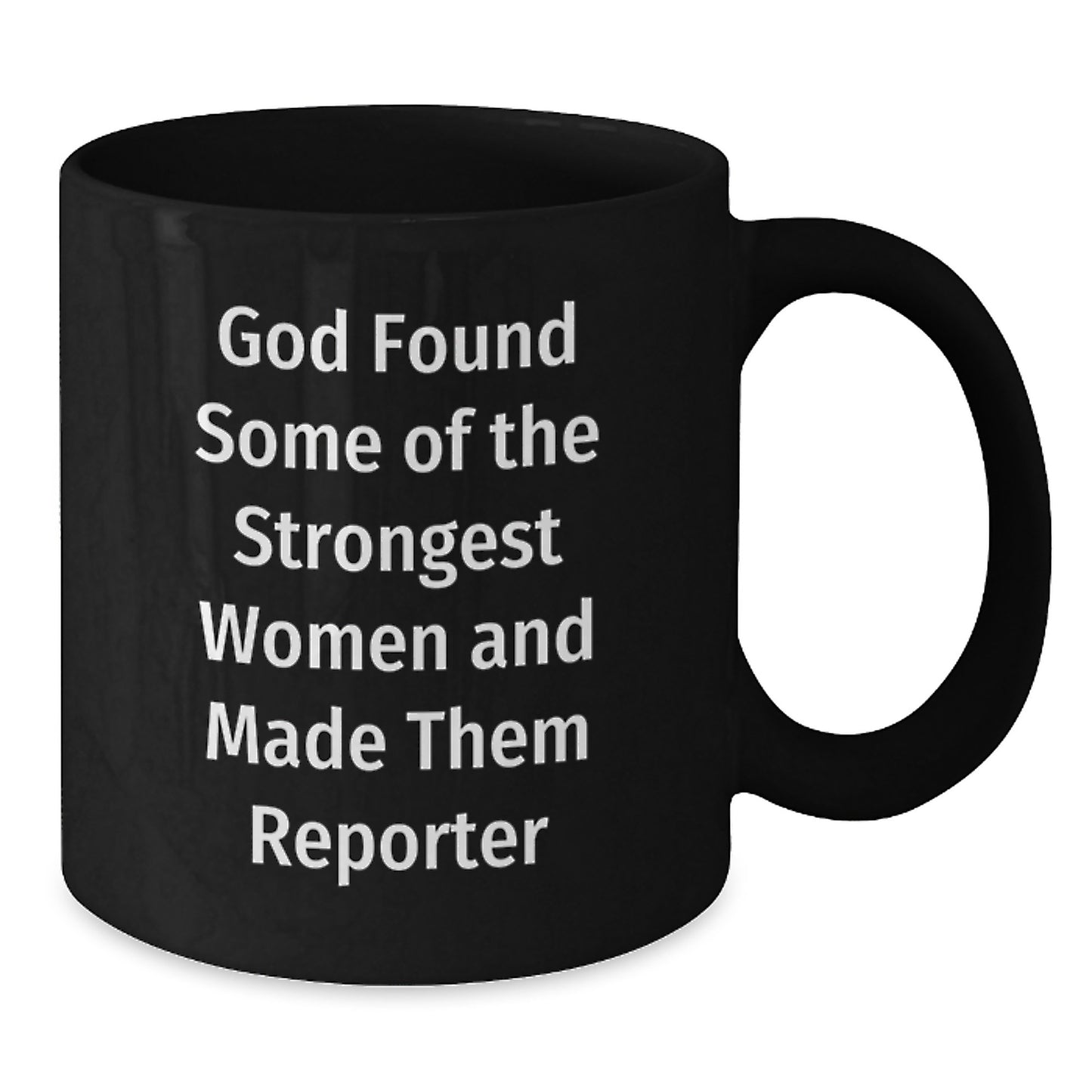 Funny Reporter Gifts from Men - 'God Found Some Of The Strongest Women And Made Them Reporter' Birthday Unique Gifts for Women, Friends, Coworkers, Family - Black Coffee Mug - Additional