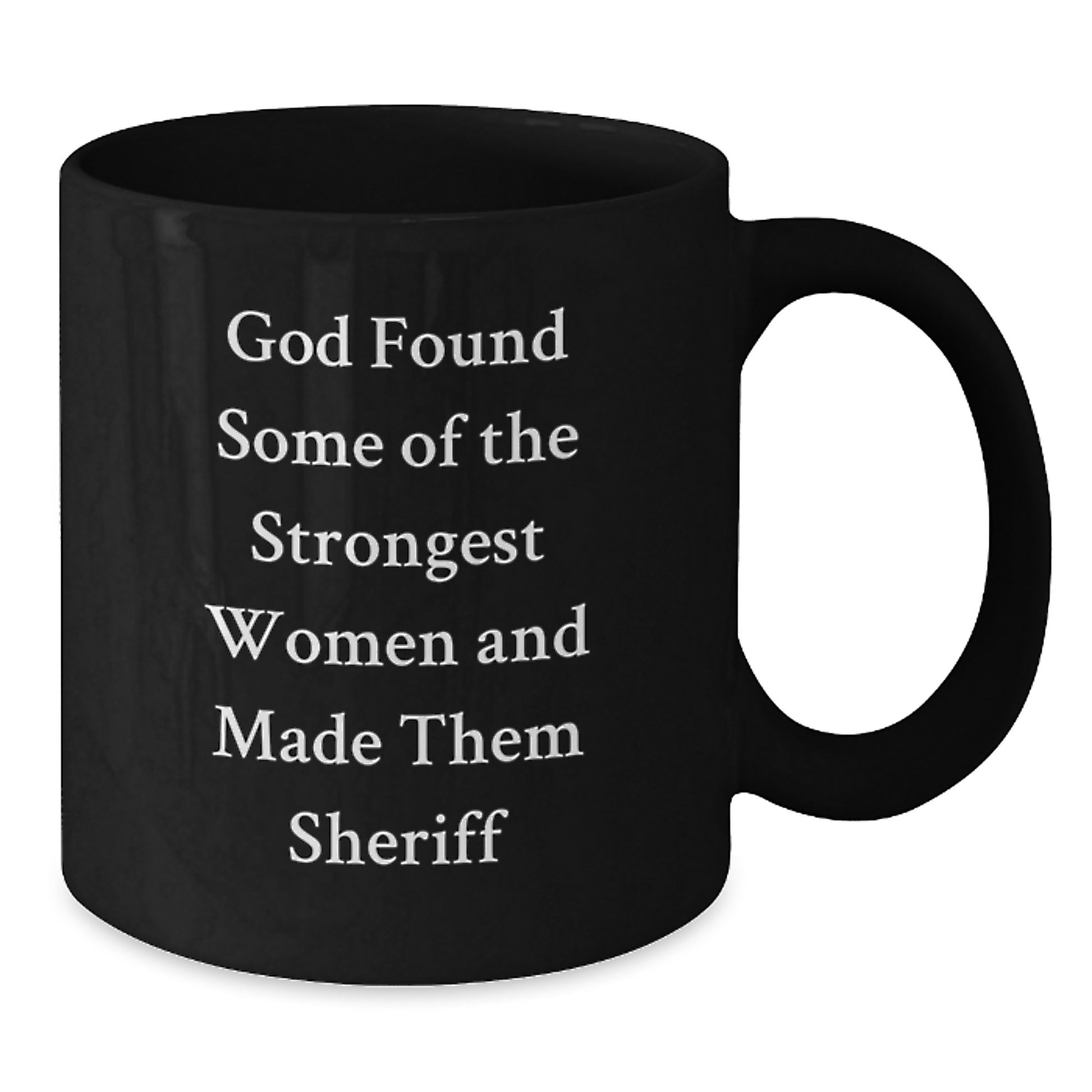 Funny Sheriff Gifts for Men - Black Coffee Mug with 'God Found Some Of The Strongest Women And Made Them Sheriff' Quote, Unique Christmas Unique Gifts from Friends - Additional